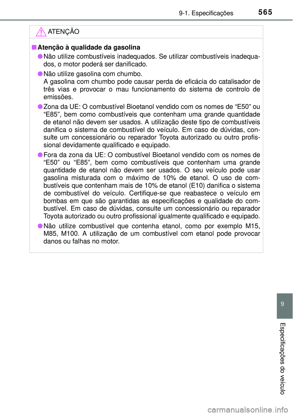 TOYOTA AURIS HYBRID 2016 Manual de utilização (in Portuguese) 5659-1. Especificações
9
Especificações do veículo
ATENÇÃO
nAtenção à qualidade da gasolina
lNão utilize combustíveis inadequados. Se utilizar combustíveis inadequa-
dos, o motor poderá TOYOTA AURIS HYBRID 2016 Manual de utilização (in Portuguese) 5659-1. Especificações
9
Especificações do veículo
ATENÇÃO
nAtenção à qualidade da gasolina
lNão utilize combustíveis inadequados. Se utilizar combustíveis inadequa-
dos, o motor poderá