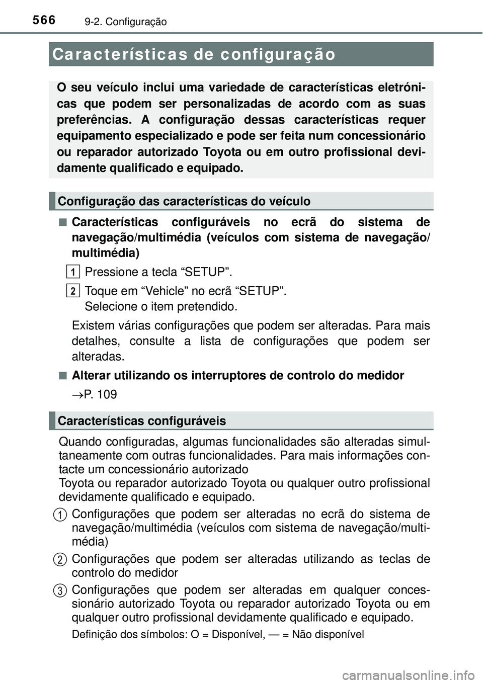 TOYOTA AURIS HYBRID 2016 Manual de utilização (in Portuguese) 5669-2. Configuração
nCaracterísticas configuráveis no ecrã do sistema de
navegação/multimédia (veículos com sistema de navegação/
multimédia)
Pressione a tecla “SETUP”.
Toque em “Ve TOYOTA AURIS HYBRID 2016 Manual de utilização (in Portuguese) 5669-2. Configuração
nCaracterísticas configuráveis no ecrã do sistema de
navegação/multimédia (veículos com sistema de navegação/
multimédia)
Pressione a tecla “SETUP”.
Toque em “Ve