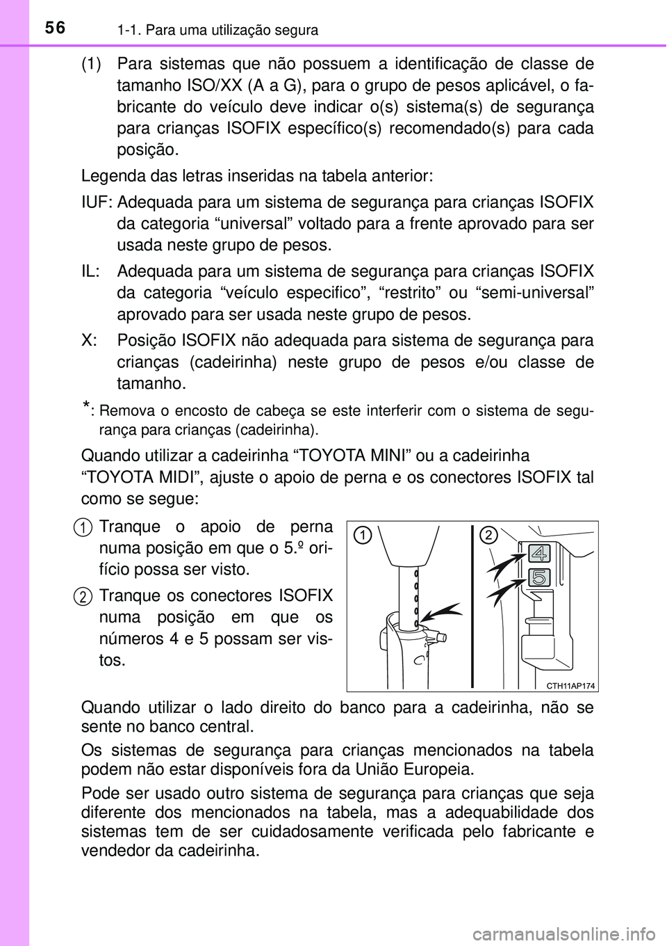 TOYOTA AURIS HYBRID 2016 Manual de utilização (in Portuguese) 561-1. Para uma utilização segura
(1) Para sistemas que não possuem a identificação de classe de
tamanho ISO/XX (A a G), para o grupo de pesos aplicável, o fa-
bricante do veículo deve indicar TOYOTA AURIS HYBRID 2016 Manual de utilização (in Portuguese) 561-1. Para uma utilização segura
(1) Para sistemas que não possuem a identificação de classe de
tamanho ISO/XX (A a G), para o grupo de pesos aplicável, o fa-
bricante do veículo deve indicar