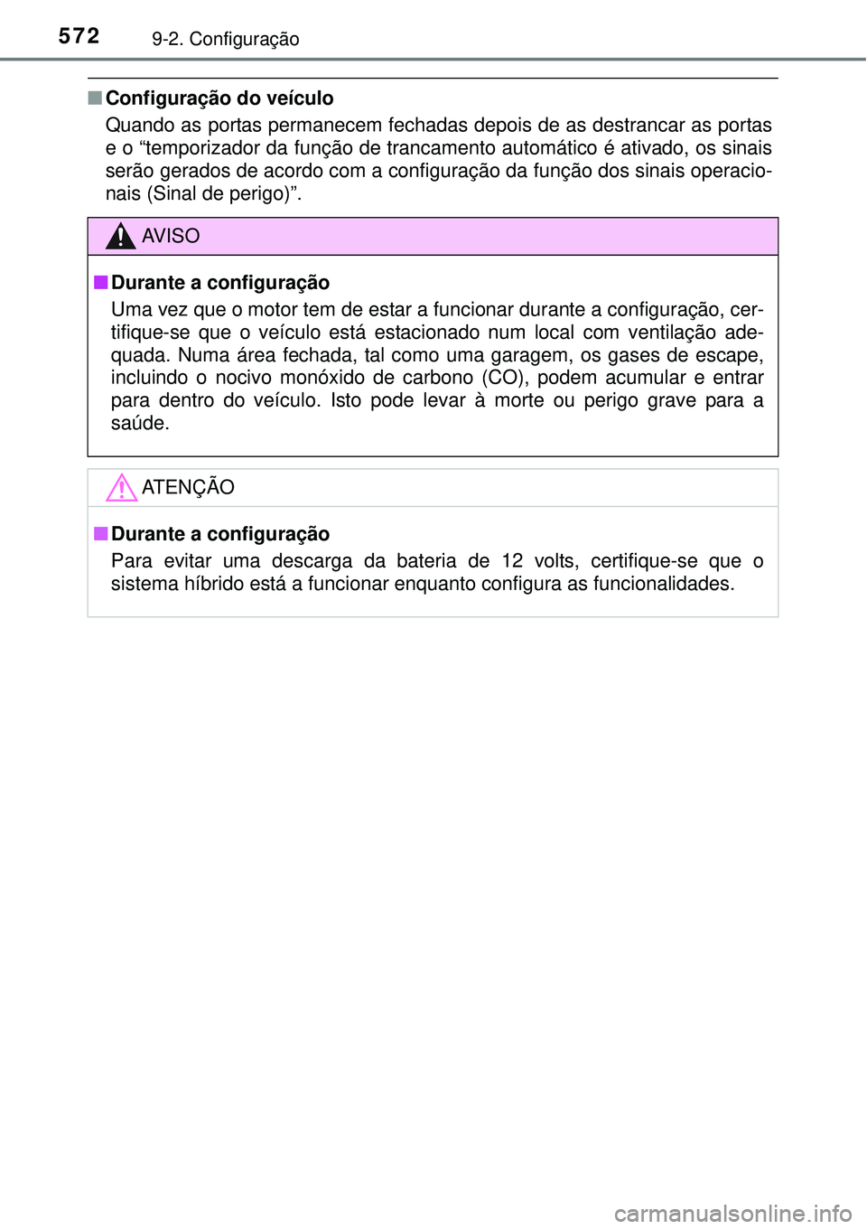 TOYOTA AURIS HYBRID 2016 Manual de utilização (in Portuguese) 5729-2. Configuração
nConfiguração do veículo
Quando as portas permanecem fechadas depois de as destrancar as portas
e o “temporizador da função de trancamento automático é ativado, os sina TOYOTA AURIS HYBRID 2016 Manual de utilização (in Portuguese) 5729-2. Configuração
nConfiguração do veículo
Quando as portas permanecem fechadas depois de as destrancar as portas
e o “temporizador da função de trancamento automático é ativado, os sina