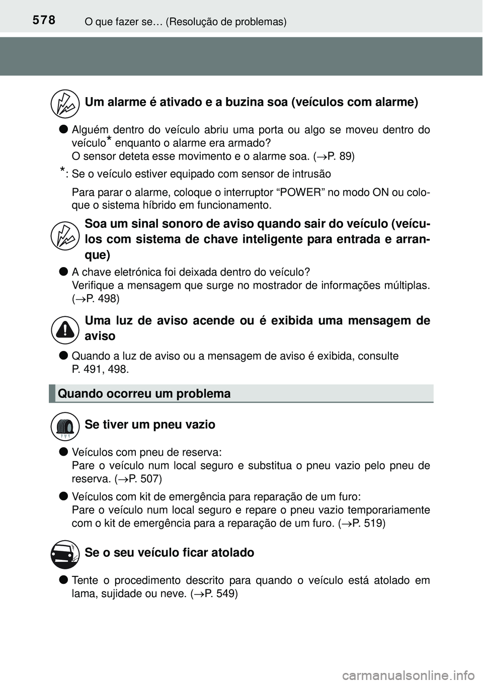 TOYOTA AURIS HYBRID 2016 Manual de utilização (in Portuguese) 578O que fazer se… (Resolução de problemas)
lAlguém dentro do veículo abriu uma porta ou algo se moveu dentro do
veículo
* enquanto o alarme era armado?
O sensor deteta esse movimento e o alar TOYOTA AURIS HYBRID 2016 Manual de utilização (in Portuguese) 578O que fazer se… (Resolução de problemas)
lAlguém dentro do veículo abriu uma porta ou algo se moveu dentro do
veículo
* enquanto o alarme era armado?
O sensor deteta esse movimento e o alar