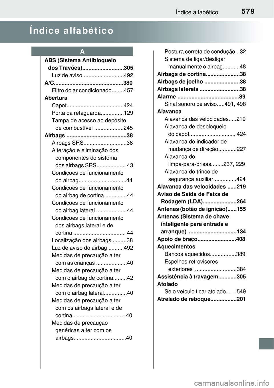 TOYOTA AURIS HYBRID 2016 Manual de utilização (in Portuguese) 579Índice alfabético
Índice alfabético
ABS (Sistema Antibloqueio
dos Travões)...........................305
Luz de aviso...........................492
A/C........................................ TOYOTA AURIS HYBRID 2016 Manual de utilização (in Portuguese) 579Índice alfabético
Índice alfabético
ABS (Sistema Antibloqueio
dos Travões)...........................305
Luz de aviso...........................492
A/C........................................