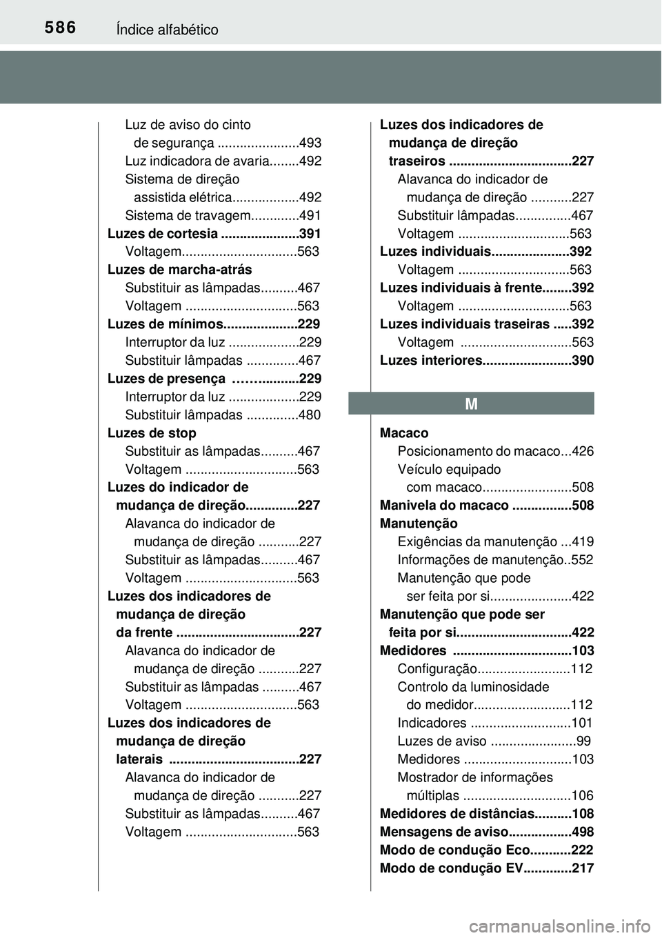 TOYOTA AURIS HYBRID 2016 Manual de utilização (in Portuguese) 586Índice alfabético
Luz de aviso do cinto
de segurança ......................493
Luz indicadora de avaria........492
Sistema de direção
assistida elétrica..................492
Sistema de trav TOYOTA AURIS HYBRID 2016 Manual de utilização (in Portuguese) 586Índice alfabético
Luz de aviso do cinto
de segurança ......................493
Luz indicadora de avaria........492
Sistema de direção
assistida elétrica..................492
Sistema de trav