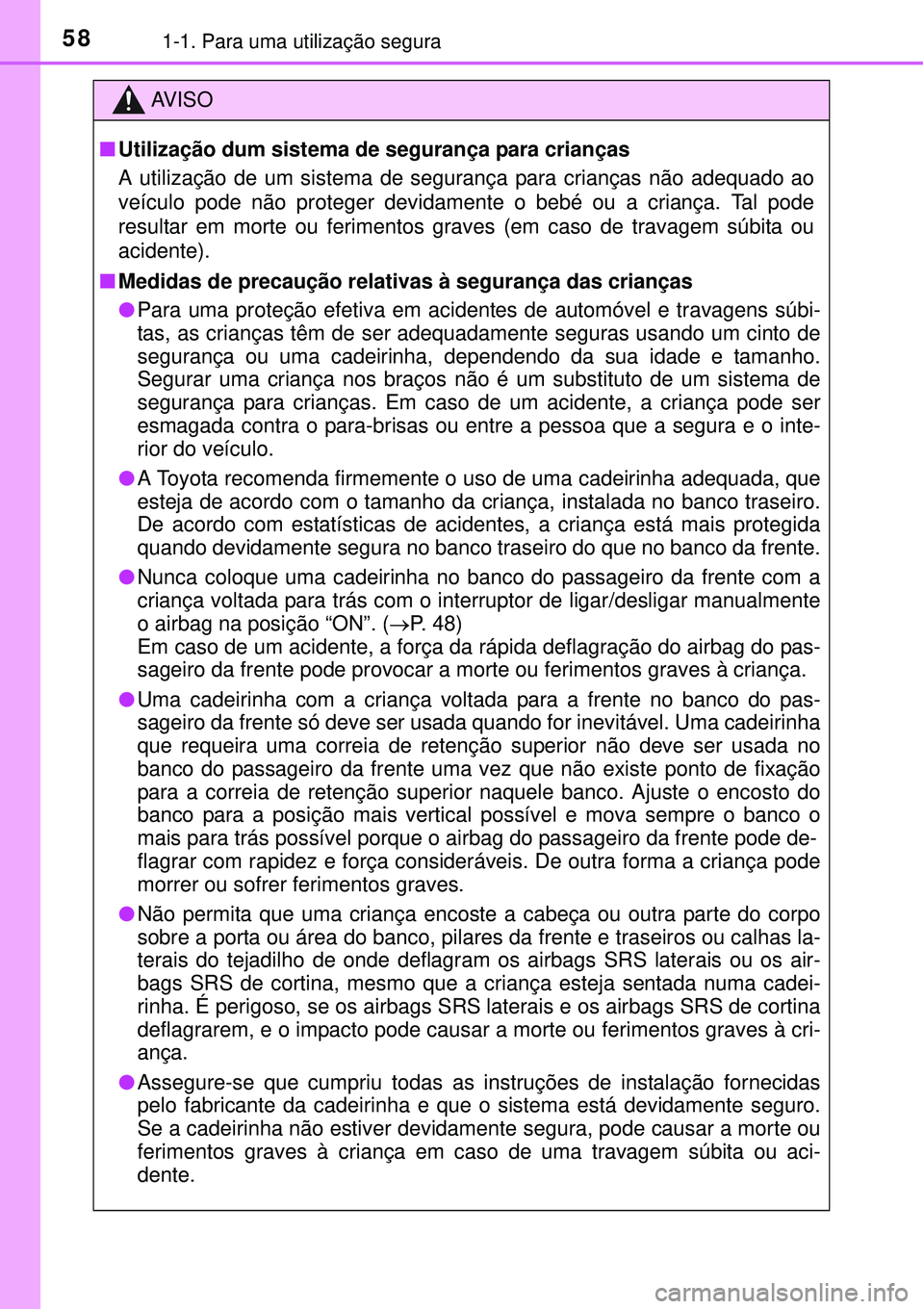 TOYOTA AURIS HYBRID 2016 Manual de utilização (in Portuguese) 581-1. Para uma utilização segura
AV I S O
nUtilização dum sistema de segurança para crianças
A utilização de um sistema de segurança para crianças não adequado ao
veículo pode não prote TOYOTA AURIS HYBRID 2016 Manual de utilização (in Portuguese) 581-1. Para uma utilização segura
AV I S O
nUtilização dum sistema de segurança para crianças
A utilização de um sistema de segurança para crianças não adequado ao
veículo pode não prote
