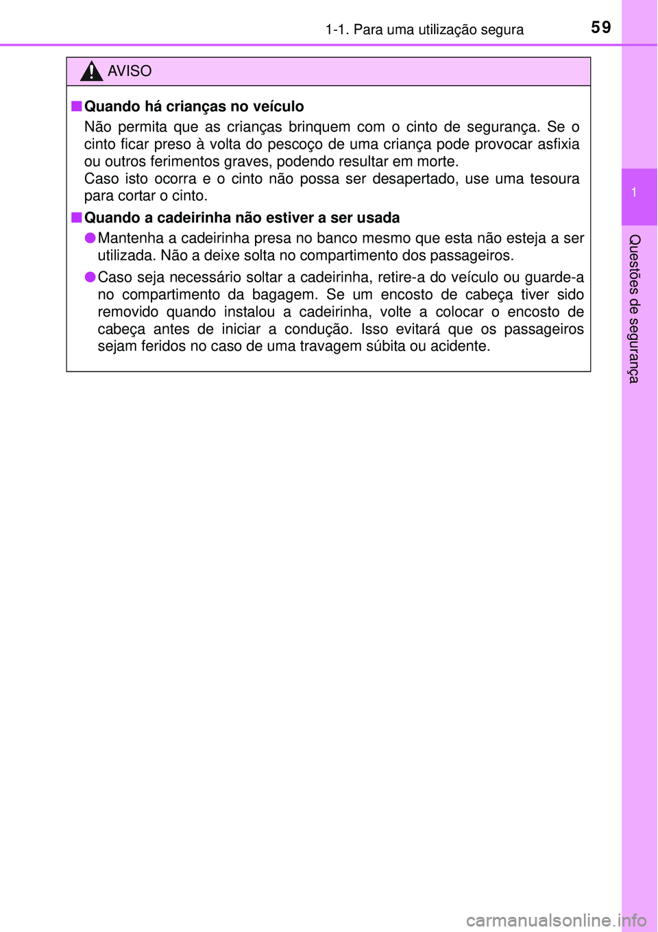 TOYOTA AURIS HYBRID 2016 Manual de utilização (in Portuguese) 591-1. Para uma utilização segura
1
Questões de segurança
AV I S O
nQuando há crianças no veículo
Não permita que as crianças brinquem com o cinto de segurança. Se o
cinto ficar preso à vol TOYOTA AURIS HYBRID 2016 Manual de utilização (in Portuguese) 591-1. Para uma utilização segura
1
Questões de segurança
AV I S O
nQuando há crianças no veículo
Não permita que as crianças brinquem com o cinto de segurança. Se o
cinto ficar preso à vol