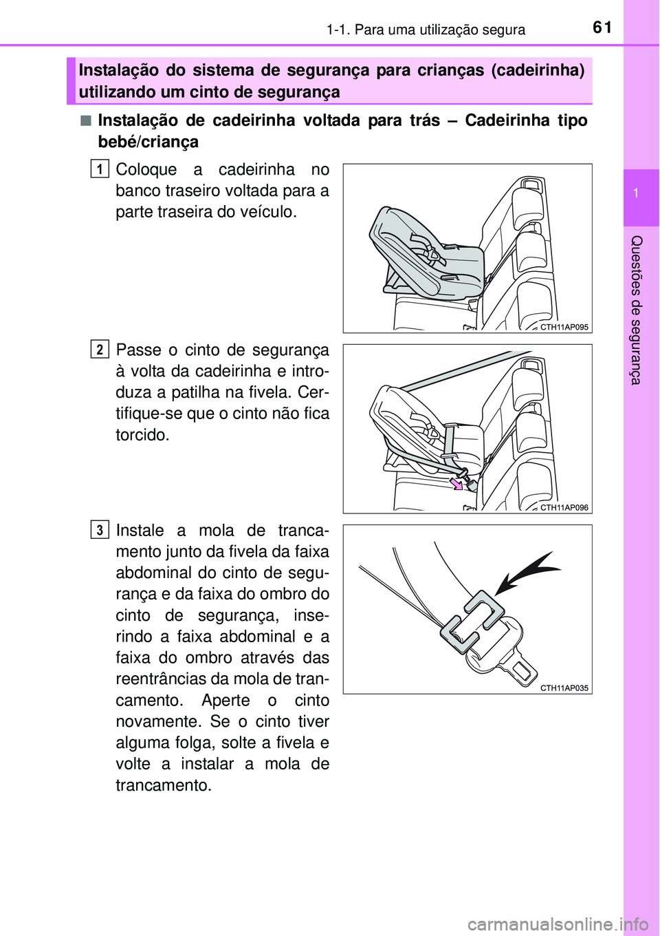 TOYOTA AURIS HYBRID 2016 Manual de utilização (in Portuguese) 611-1. Para uma utilização segura
1
Questões de segurança
nInstalação de cadeirinha voltada para trás – Cadeirinha tipo
bebé/criança
Coloque a cadeirinha no
banco traseiro voltada para a
pa TOYOTA AURIS HYBRID 2016 Manual de utilização (in Portuguese) 611-1. Para uma utilização segura
1
Questões de segurança
nInstalação de cadeirinha voltada para trás – Cadeirinha tipo
bebé/criança
Coloque a cadeirinha no
banco traseiro voltada para a
pa