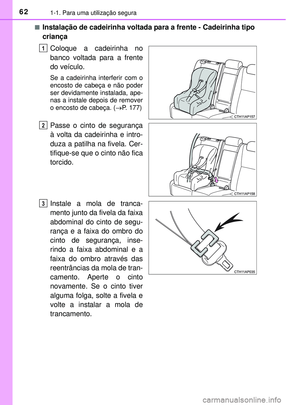 TOYOTA AURIS HYBRID 2016 Manual de utilização (in Portuguese) 621-1. Para uma utilização segura
nInstalação de cadeirinha voltada para a frente - Cadeirinha tipo
criança
Coloque a cadeirinha no
banco voltada para a frente
do veículo.
Se a cadeirinha interf TOYOTA AURIS HYBRID 2016 Manual de utilização (in Portuguese) 621-1. Para uma utilização segura
nInstalação de cadeirinha voltada para a frente - Cadeirinha tipo
criança
Coloque a cadeirinha no
banco voltada para a frente
do veículo.
Se a cadeirinha interf