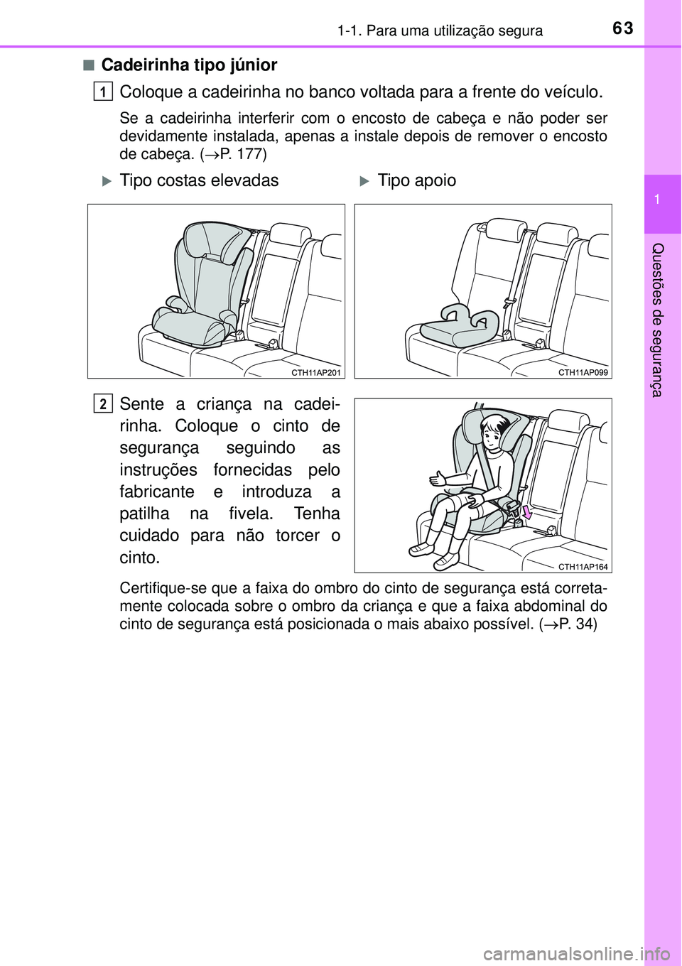 TOYOTA AURIS HYBRID 2016 Manual de utilização (in Portuguese) 631-1. Para uma utilização segura
1
Questões de segurança
nCadeirinha tipo júnior
Coloque a cadeirinha no banco voltada para a frente do veículo.
Se a cadeirinha interferir com o encosto de cabe TOYOTA AURIS HYBRID 2016 Manual de utilização (in Portuguese) 631-1. Para uma utilização segura
1
Questões de segurança
nCadeirinha tipo júnior
Coloque a cadeirinha no banco voltada para a frente do veículo.
Se a cadeirinha interferir com o encosto de cabe