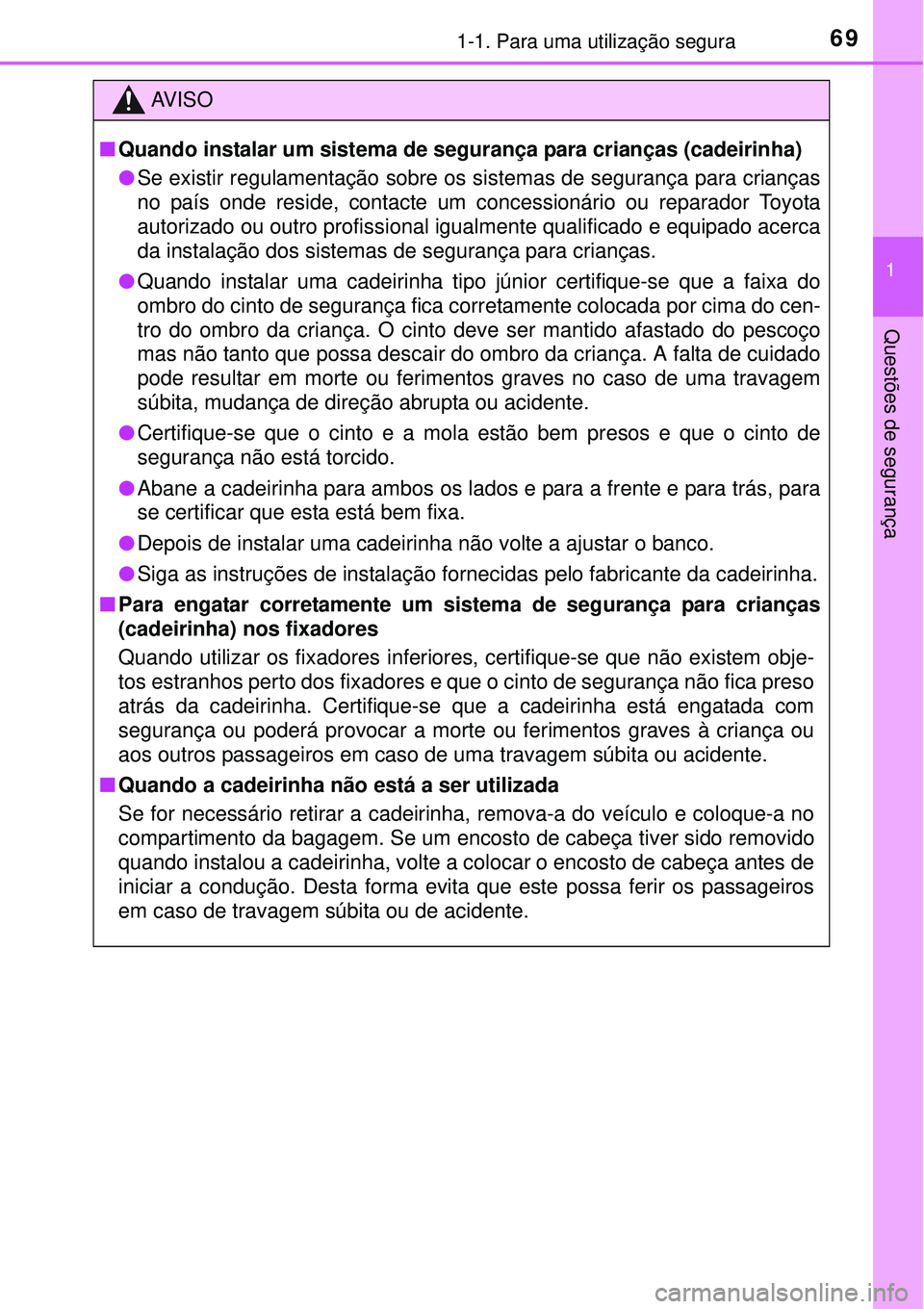TOYOTA AURIS HYBRID 2016  Manual de utilização (in Portuguese) 691-1. Para uma utilização segura
1
Questões de segurança
AV I S O
nQuando instalar um sistema de segurança para crianças (cadeirinha)
lSe existir regulamentação sobre os sistemas de seguranç