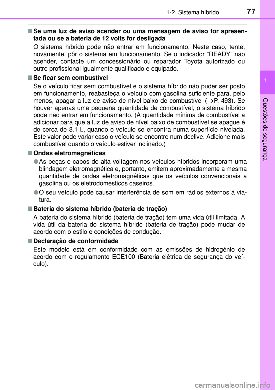 TOYOTA AURIS HYBRID 2016  Manual de utilização (in Portuguese) 771-2. Sistema híbrido
1
Questões de segurança
nSe uma luz de aviso acender ou uma mensagem de aviso for apresen-
tada ou se a bateria de 12 volts for desligada
O sistema híbrido pode não entrar 