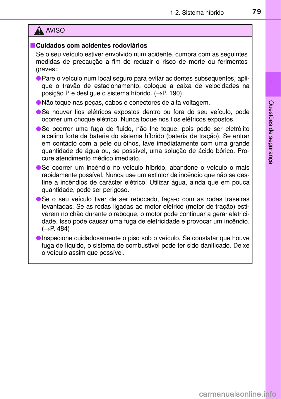 TOYOTA AURIS HYBRID 2016 Manual de utilização (in Portuguese) 791-2. Sistema híbrido
1
Questões de segurança
AV I S O
nCuidados com acidentes rodoviários
Se o seu veículo estiver envolvido num acidente, cumpra com as seguintes
medidas de precaução a fim d TOYOTA AURIS HYBRID 2016 Manual de utilização (in Portuguese) 791-2. Sistema híbrido
1
Questões de segurança
AV I S O
nCuidados com acidentes rodoviários
Se o seu veículo estiver envolvido num acidente, cumpra com as seguintes
medidas de precaução a fim d