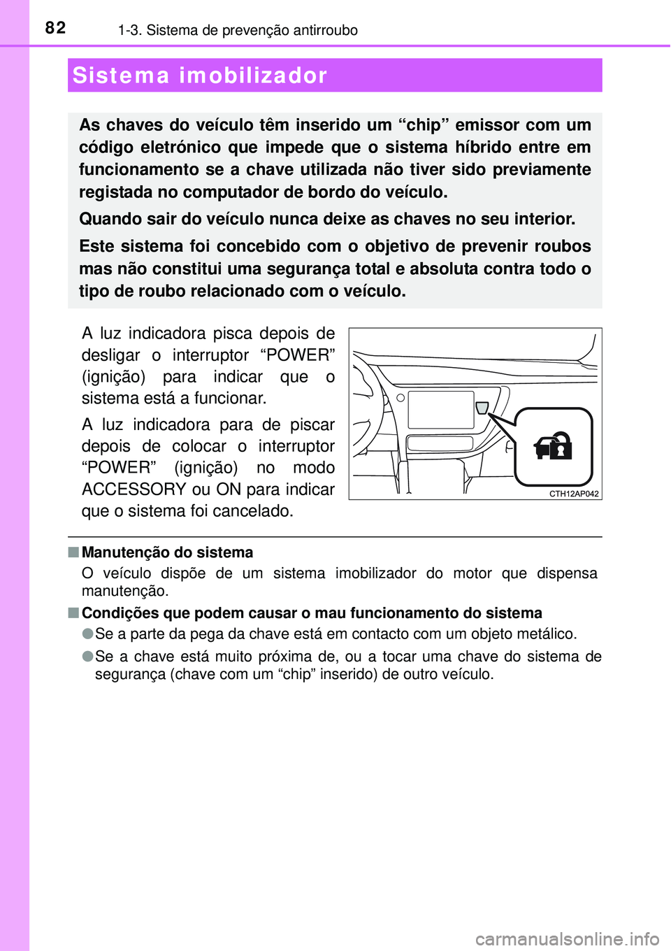 TOYOTA AURIS HYBRID 2016 Manual de utilização (in Portuguese) 821-3. Sistema de prevenção antirroubo
A luz indicadora pisca depois de
desligar o interruptor “POWER”
(ignição) para indicar que o
sistema está a funcionar.
A luz indicadora para de piscar
d TOYOTA AURIS HYBRID 2016 Manual de utilização (in Portuguese) 821-3. Sistema de prevenção antirroubo
A luz indicadora pisca depois de
desligar o interruptor “POWER”
(ignição) para indicar que o
sistema está a funcionar.
A luz indicadora para de piscar
d