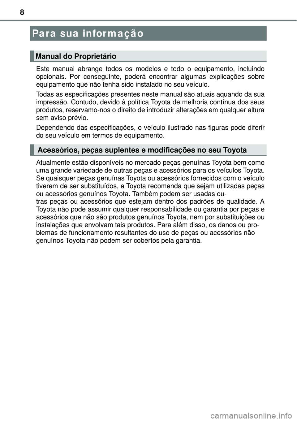 TOYOTA AURIS HYBRID 2016 Manual de utilização (in Portuguese) 8
Este manual abrange todos os modelos e todo o equipamento, incluindo
opcionais. Por conseguinte, poderá encontrar algumas explicações sobre
equipamento que não tenha sido instalado no seu veícu TOYOTA AURIS HYBRID 2016 Manual de utilização (in Portuguese) 8
Este manual abrange todos os modelos e todo o equipamento, incluindo
opcionais. Por conseguinte, poderá encontrar algumas explicações sobre
equipamento que não tenha sido instalado no seu veícu
