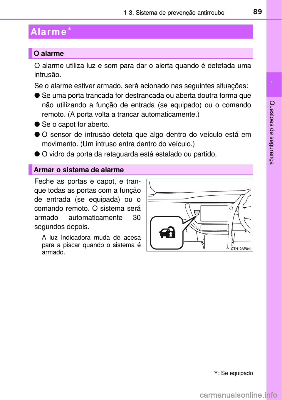 TOYOTA AURIS HYBRID 2016 Manual de utilização (in Portuguese) 891-3. Sistema de prevenção antirroubo
1
Questões de segurança
O alarme utiliza luz e som para dar o alerta quando é detetada uma
intrusão.
Se o alarme estiver armado, será acionado nas seguint TOYOTA AURIS HYBRID 2016 Manual de utilização (in Portuguese) 891-3. Sistema de prevenção antirroubo
1
Questões de segurança
O alarme utiliza luz e som para dar o alerta quando é detetada uma
intrusão.
Se o alarme estiver armado, será acionado nas seguint