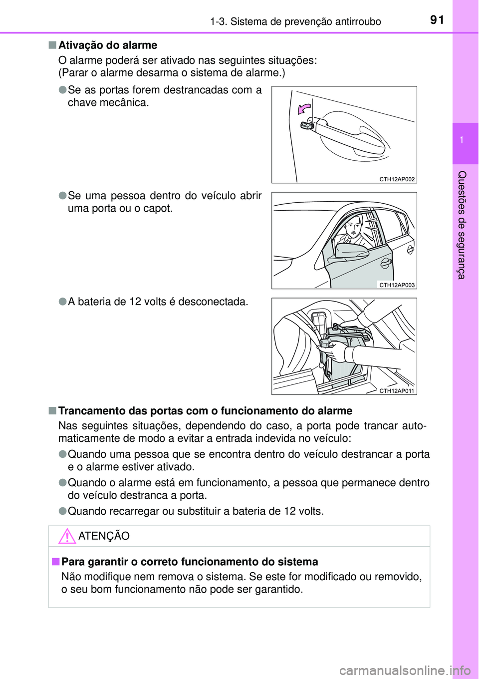 TOYOTA AURIS HYBRID 2016 Manual de utilização (in Portuguese) 911-3. Sistema de prevenção antirroubo
1
Questões de segurança
nAtivação do alarme
O alarme poderá ser ativado nas seguintes situações:
(Parar o alarme desarma o sistema de alarme.)
nTrancame TOYOTA AURIS HYBRID 2016 Manual de utilização (in Portuguese) 911-3. Sistema de prevenção antirroubo
1
Questões de segurança
nAtivação do alarme
O alarme poderá ser ativado nas seguintes situações:
(Parar o alarme desarma o sistema de alarme.)
nTrancame