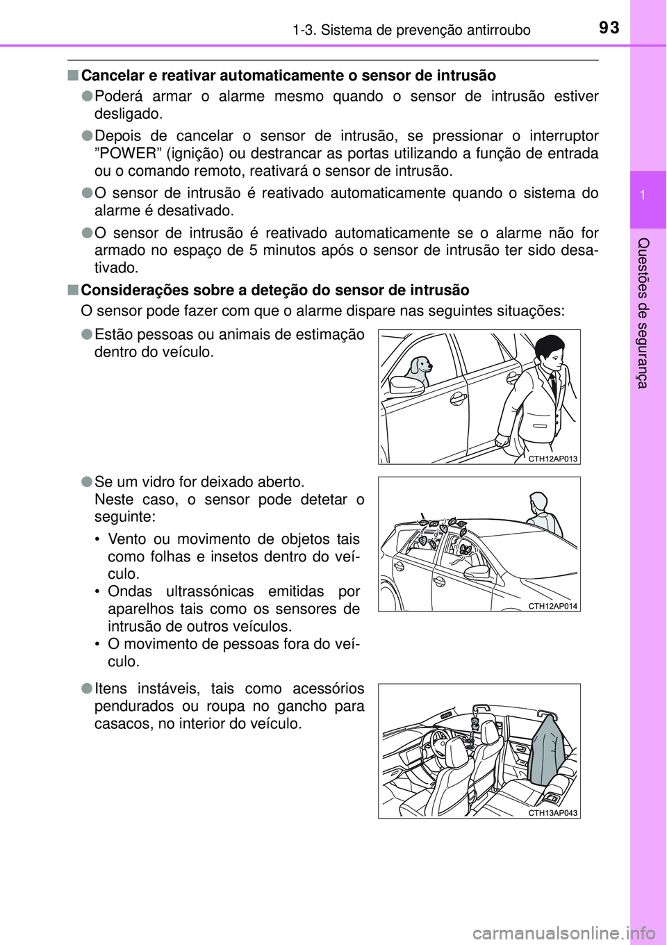 TOYOTA AURIS HYBRID 2016 Manual de utilização (in Portuguese) 931-3. Sistema de prevenção antirroubo
1
Questões de segurança
nCancelar e reativar automaticamente o sensor de intrusão
lPoderá armar o alarme mesmo quando o sensor de intrusão estiver
desliga TOYOTA AURIS HYBRID 2016 Manual de utilização (in Portuguese) 931-3. Sistema de prevenção antirroubo
1
Questões de segurança
nCancelar e reativar automaticamente o sensor de intrusão
lPoderá armar o alarme mesmo quando o sensor de intrusão estiver
desliga