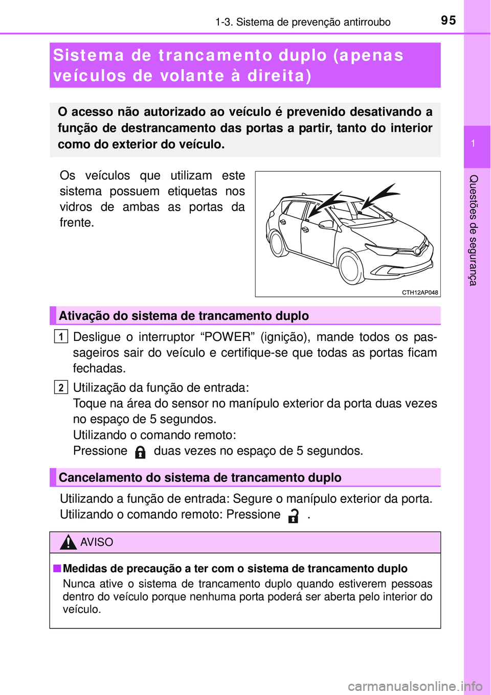 TOYOTA AURIS HYBRID 2016 Manual de utilização (in Portuguese) 951-3. Sistema de prevenção antirroubo
1
Questões de segurançaOs veículos que utilizam este
sistema possuem etiquetas nos
vidros de ambas as portas da
frente.
Desligue o interruptor “POWER” ( TOYOTA AURIS HYBRID 2016 Manual de utilização (in Portuguese) 951-3. Sistema de prevenção antirroubo
1
Questões de segurançaOs veículos que utilizam este
sistema possuem etiquetas nos
vidros de ambas as portas da
frente.
Desligue o interruptor “POWER” (