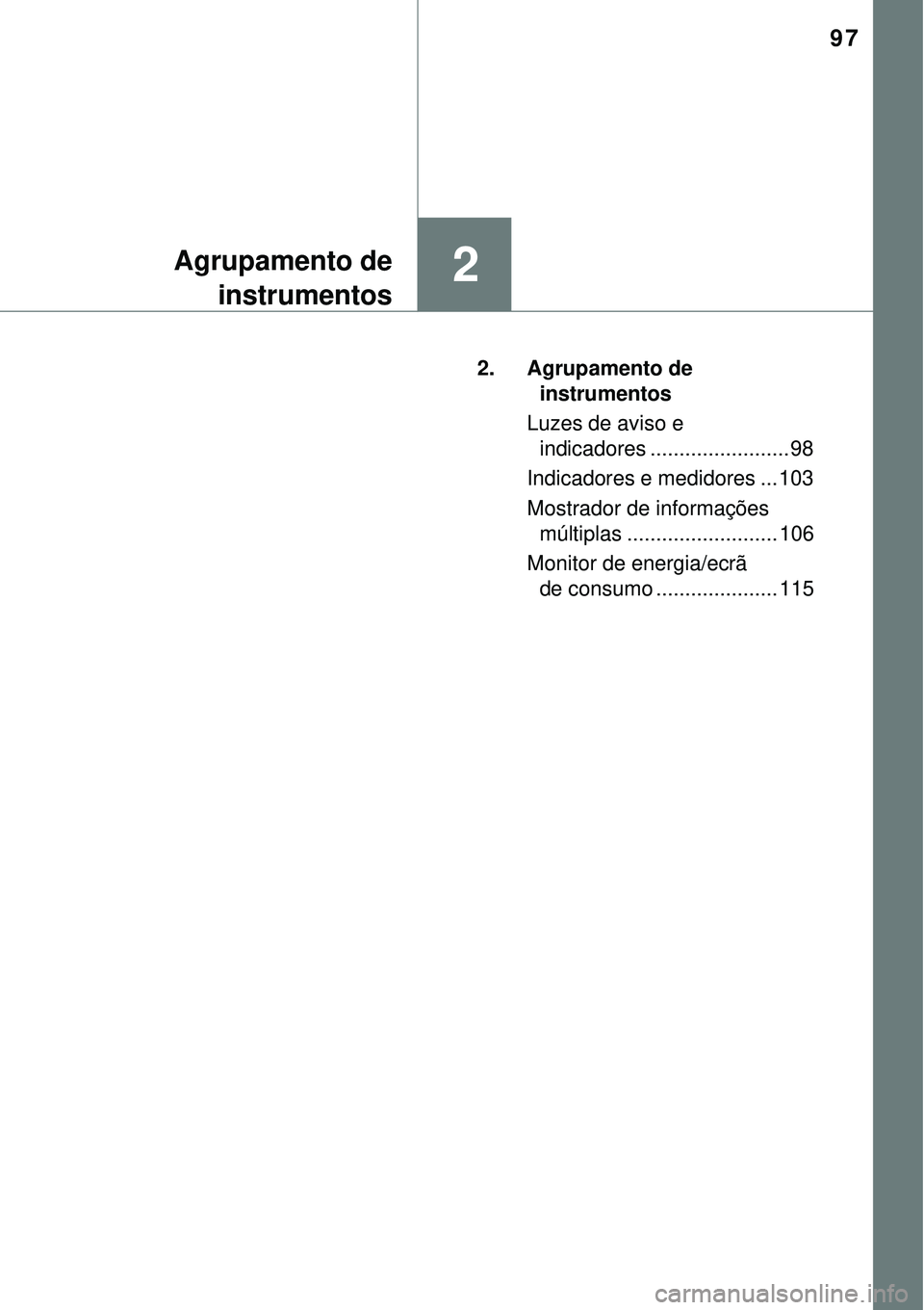 TOYOTA AURIS HYBRID 2016 Manual de utilização (in Portuguese) 97
2Agrupamento de
instrumentos
2. Agrupamento de
instrumentos
Luzes de aviso e
indicadores ........................ 98
Indicadores e medidores ... 103
Mostrador de informações
múltiplas ....... TOYOTA AURIS HYBRID 2016 Manual de utilização (in Portuguese) 97
2Agrupamento de
instrumentos
2. Agrupamento de
instrumentos
Luzes de aviso e
indicadores ........................ 98
Indicadores e medidores ... 103
Mostrador de informações
múltiplas .......