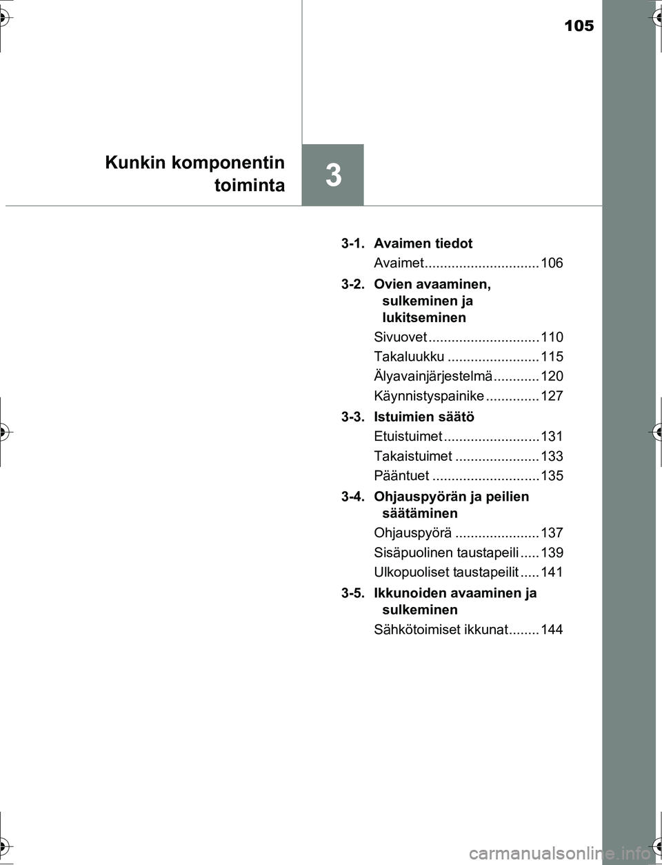 TOYOTA AURIS HYBRID 2016  Omistajan Käsikirja (in Finnish) 105
3
Kunkin komponentintoiminta
OM12K47FI 3-1. Avaimen tiedot
Avaimet .............................. 106
3-2. Ovien avaaminen,  sulkeminen ja 
lukitseminen
Sivuovet ............................. 110
