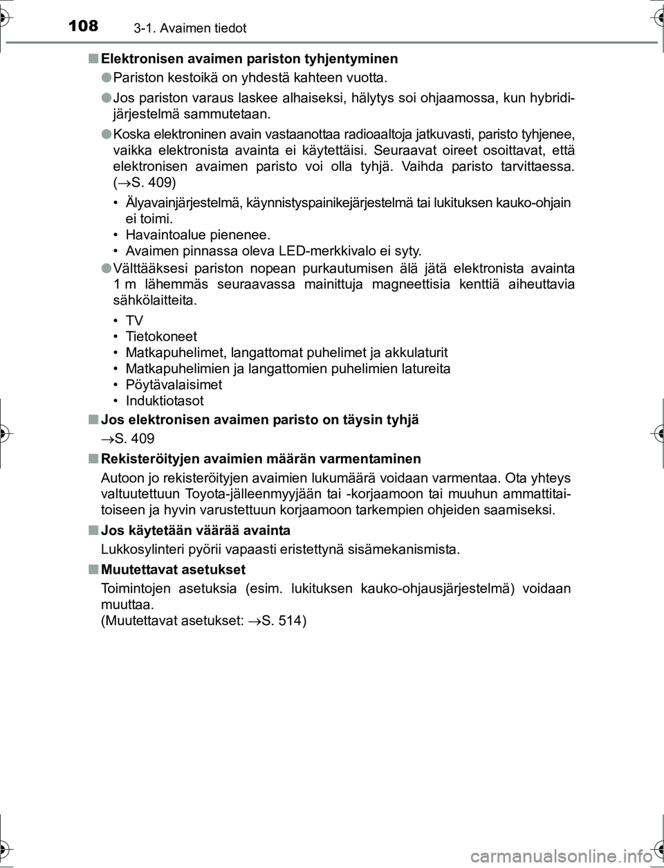 TOYOTA AURIS HYBRID 2016  Omistajan Käsikirja (in Finnish) 1083-1. Avaimen tiedot
OM12K47FIn
Elektronisen avaimen pariston tyhjentyminen
lPariston kestoikä on yhdestä kahteen vuotta.
l Jos pariston varaus laskee alhaiseksi, hälytys soi ohjaamossa, kun hybr