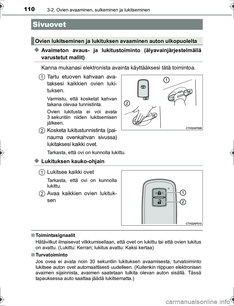 TOYOTA AURIS HYBRID 2016  Omistajan Käsikirja (in Finnish) 110
OM12K47FI
3-2. Ovien avaaminen, sulkeminen ja lukitseminen
uAvaimeton avaus- ja lukitustoiminto (älyavainjärjestelmällä
varustetut mallit)
Kanna mukanasi elektronista avainta käyttääksesi t