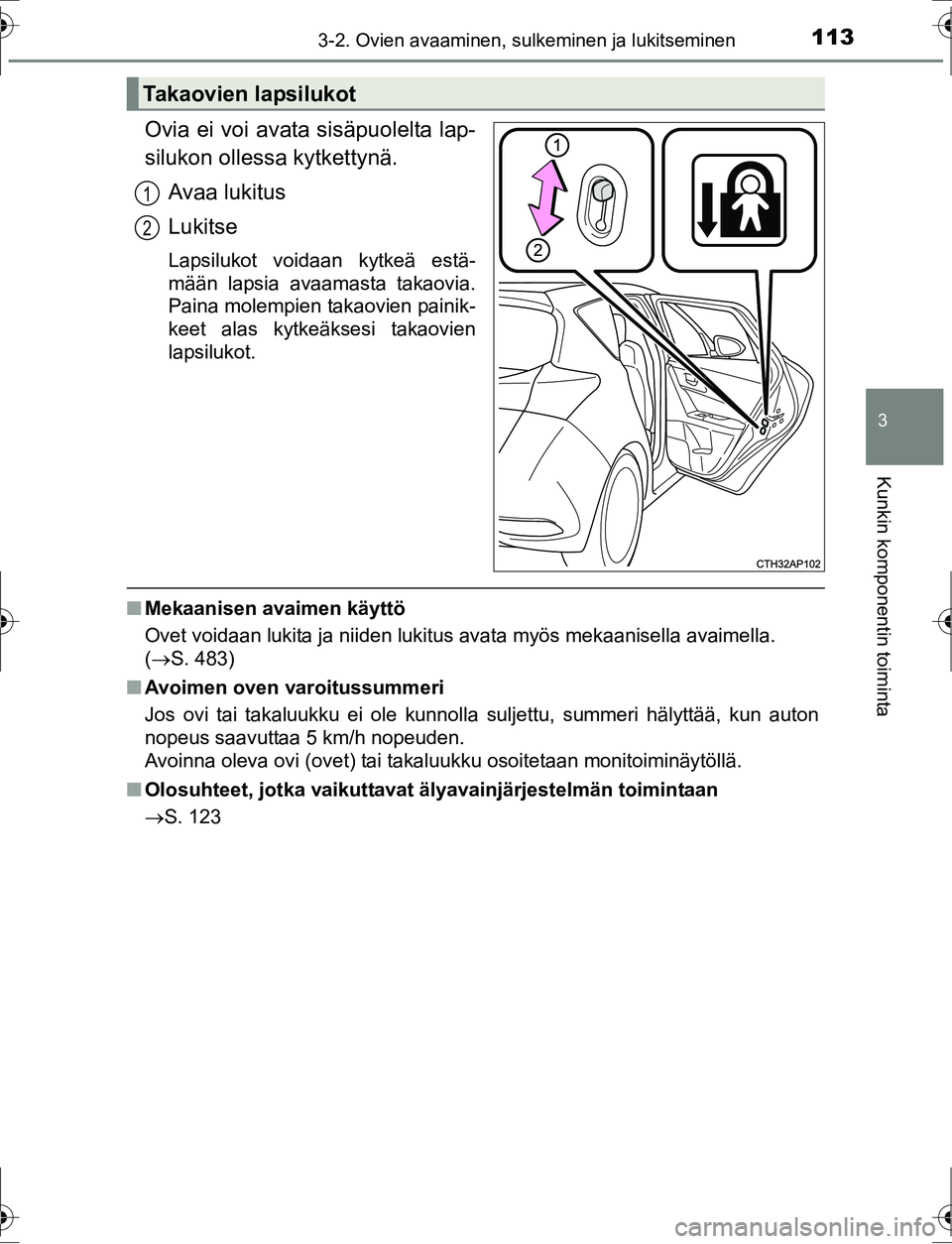 TOYOTA AURIS HYBRID 2016 Omistajan Käsikirja (in Finnish) 1133-2. Ovien avaaminen, sulkeminen ja lukitseminen
OM12K47FI
3
Kunkin komponentin toiminta
Ovia ei voi avata sisäpuolelta lap-
silukon ollessa kytkettynä.Avaa lukitus
Lukitse
Lapsilukot voidaan kyt TOYOTA AURIS HYBRID 2016 Omistajan Käsikirja (in Finnish) 1133-2. Ovien avaaminen, sulkeminen ja lukitseminen
OM12K47FI
3
Kunkin komponentin toiminta
Ovia ei voi avata sisäpuolelta lap-
silukon ollessa kytkettynä.Avaa lukitus
Lukitse
Lapsilukot voidaan kyt