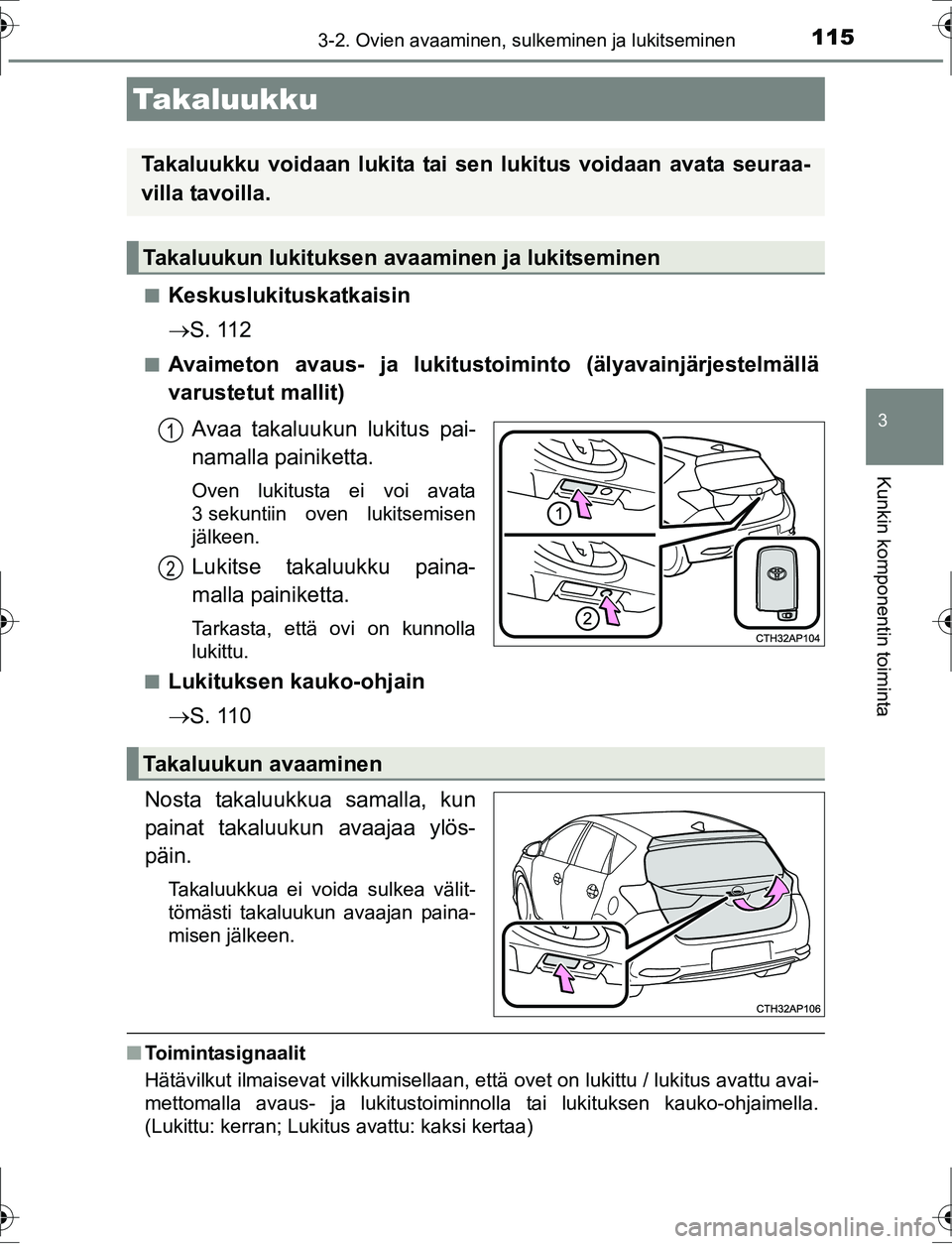 TOYOTA AURIS HYBRID 2016 Omistajan Käsikirja (in Finnish) 1153-2. Ovien avaaminen, sulkeminen ja lukitseminen
OM12K47FI
3
Kunkin komponentin toiminta
nKeskuslukituskatkaisin
S. 112
nAvaimeton avaus- ja lukitustoiminto (älyavainjärjestelmällä
varustetu TOYOTA AURIS HYBRID 2016 Omistajan Käsikirja (in Finnish) 1153-2. Ovien avaaminen, sulkeminen ja lukitseminen
OM12K47FI
3
Kunkin komponentin toiminta
nKeskuslukituskatkaisin
S. 112
nAvaimeton avaus- ja lukitustoiminto (älyavainjärjestelmällä
varustetu
