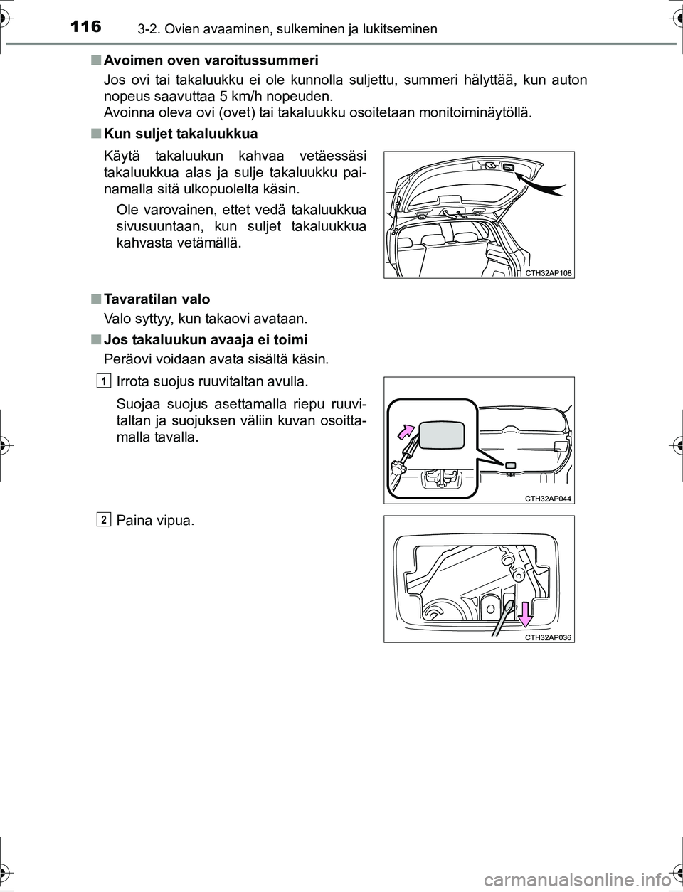TOYOTA AURIS HYBRID 2016 Omistajan Käsikirja (in Finnish) 1163-2. Ovien avaaminen, sulkeminen ja lukitseminen
OM12K47FIn
Avoimen oven varoitussummeri
Jos ovi tai takaluukku ei ole kunnolla suljettu, summeri hälyttää, kun auton
nopeus saavuttaa 5 km/h nope TOYOTA AURIS HYBRID 2016 Omistajan Käsikirja (in Finnish) 1163-2. Ovien avaaminen, sulkeminen ja lukitseminen
OM12K47FIn
Avoimen oven varoitussummeri
Jos ovi tai takaluukku ei ole kunnolla suljettu, summeri hälyttää, kun auton
nopeus saavuttaa 5 km/h nope