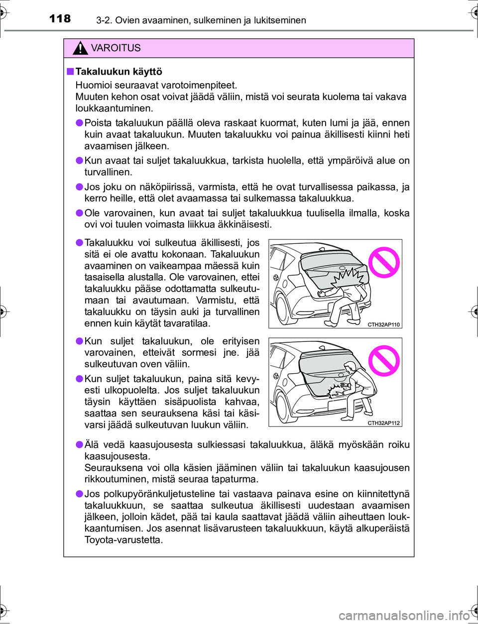 TOYOTA AURIS HYBRID 2016 Omistajan Käsikirja (in Finnish) 1183-2. Ovien avaaminen, sulkeminen ja lukitseminen
OM12K47FI
VA R O I T U S
nTakaluukun käyttö
Huomioi seuraavat varotoimenpiteet.
Muuten kehon osat voivat jäädä väliin, mistä voi seurata kuol TOYOTA AURIS HYBRID 2016 Omistajan Käsikirja (in Finnish) 1183-2. Ovien avaaminen, sulkeminen ja lukitseminen
OM12K47FI
VA R O I T U S
nTakaluukun käyttö
Huomioi seuraavat varotoimenpiteet.
Muuten kehon osat voivat jäädä väliin, mistä voi seurata kuol
