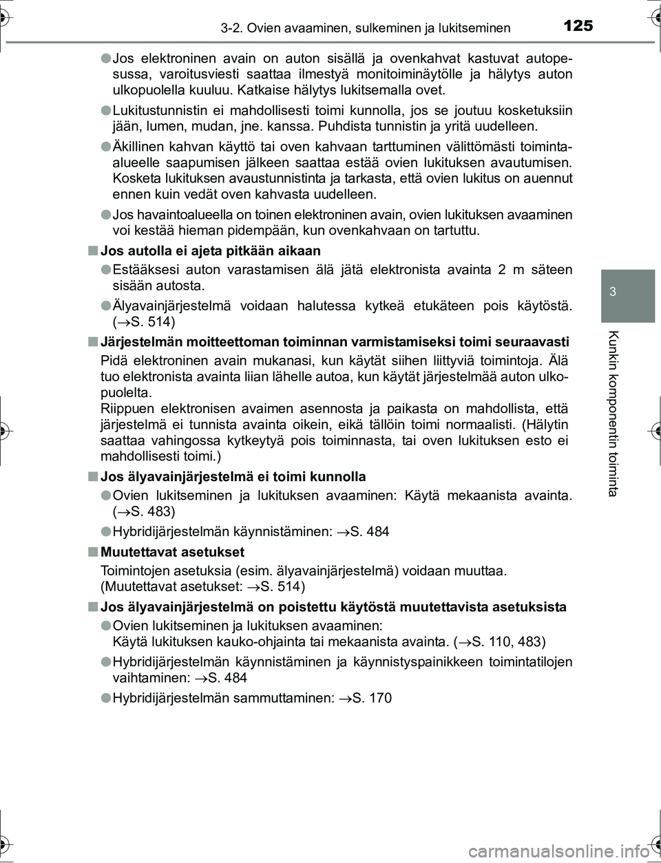 TOYOTA AURIS HYBRID 2016  Omistajan Käsikirja (in Finnish) 1253-2. Ovien avaaminen, sulkeminen ja lukitseminen
OM12K47FI
3
Kunkin komponentin toiminta
lJos elektroninen avain on auton sisällä ja ovenkahvat kastuvat autope-
sussa, varoitusviesti saattaa ilme