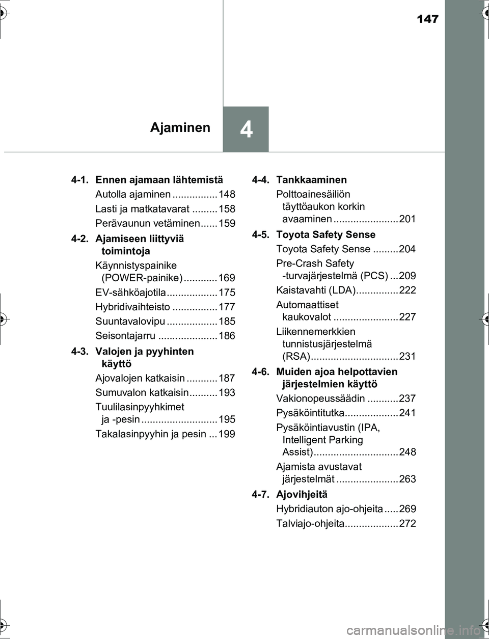 TOYOTA AURIS HYBRID 2016  Omistajan Käsikirja (in Finnish) 147
4Ajaminen
OM12K47FI4-1. Ennen ajamaan lähtemistä
Autolla ajaminen ................ 148
Lasti ja matkatavarat ......... 158
Perävaunun vetäminen...... 159
4-2. Ajamiseen liittyviä  toimintoja
