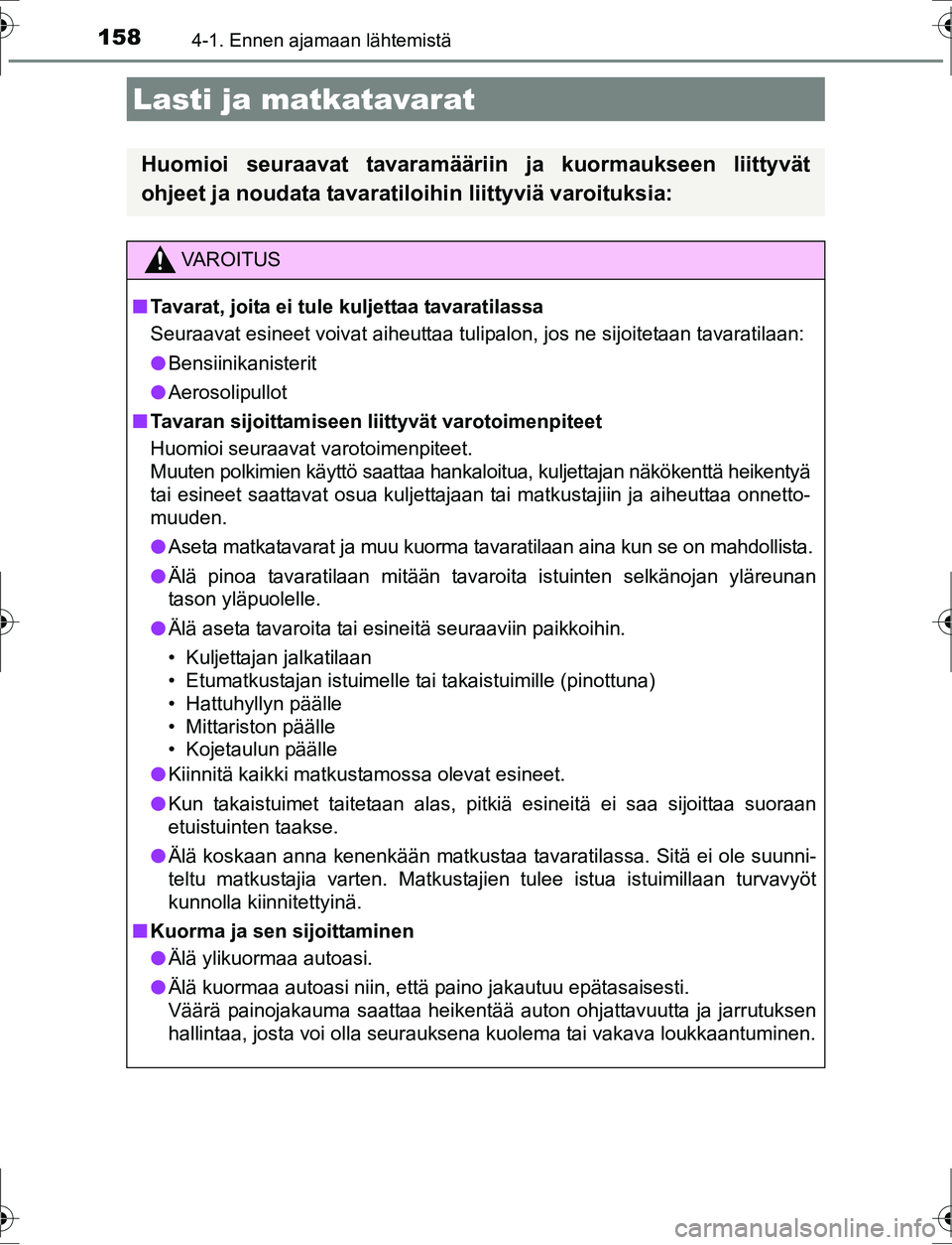 TOYOTA AURIS HYBRID 2016  Omistajan Käsikirja (in Finnish) 1584-1. Ennen ajamaan lähtemistä
OM12K47FI
Lasti ja matkatavarat
Huomioi seuraavat tavaramääriin ja kuormaukseen liittyvät
ohjeet ja noudata tavaratiloihin liittyviä varoituksia:
VA R O I T U S
