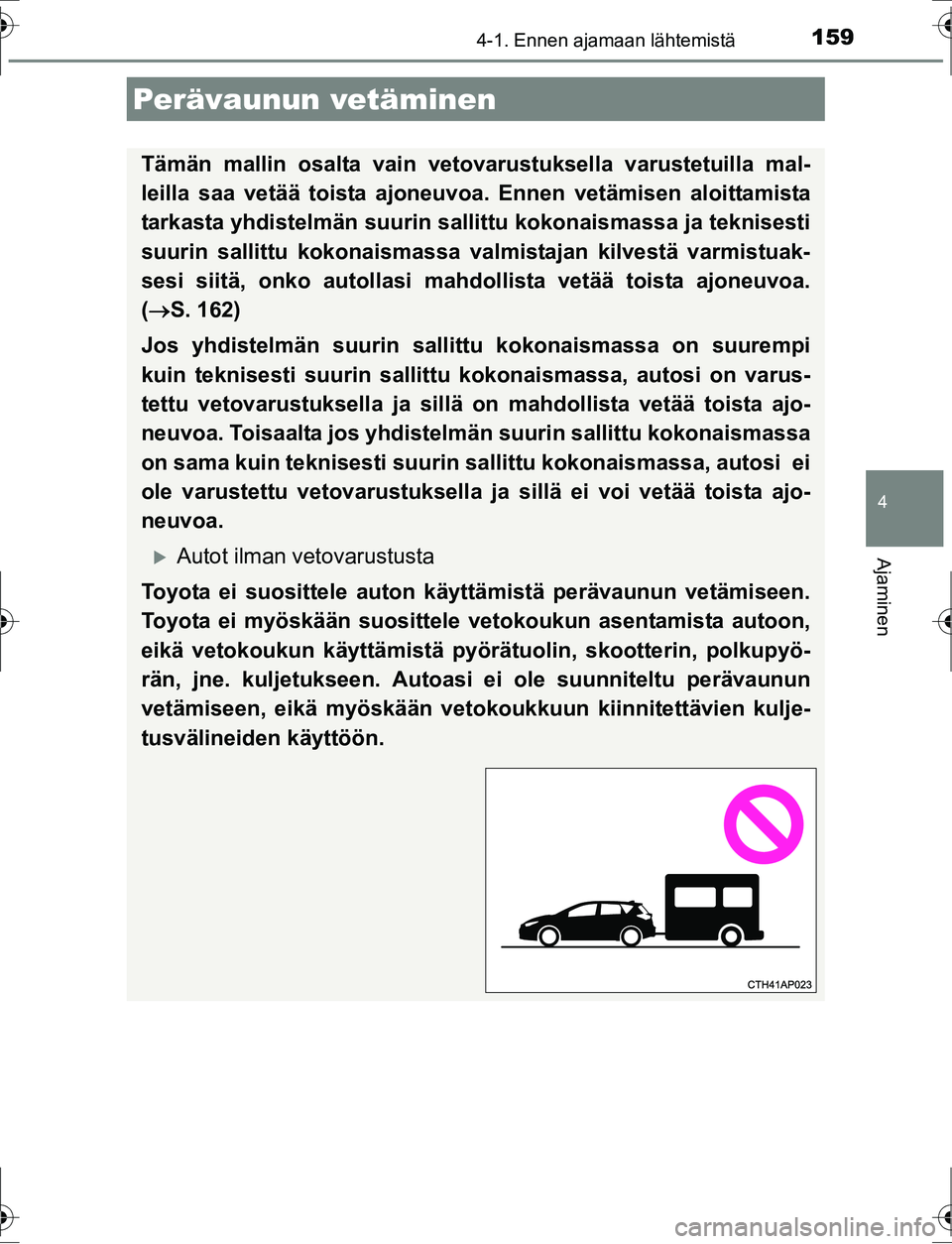 TOYOTA AURIS HYBRID 2016  Omistajan Käsikirja (in Finnish) 1594-1. Ennen ajamaan lähtemistä
OM12K47FI
4
Ajaminen
Perävaunun vetäminen
Tämän mallin osalta vain vetovarustuksella varustetuilla mal-
leilla saa vetää toista ajoneuvoa. Ennen vetämisen alo