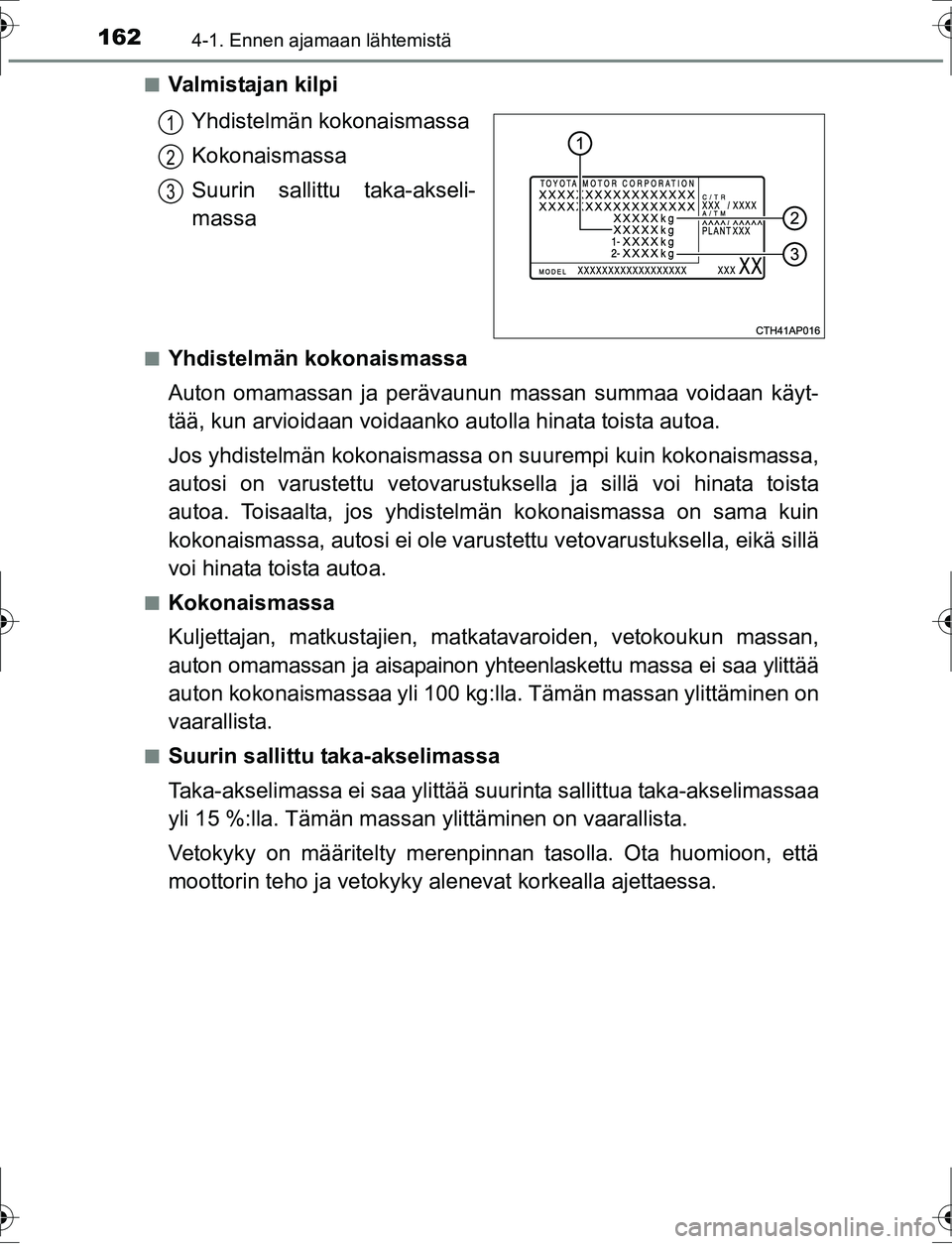 TOYOTA AURIS HYBRID 2016  Omistajan Käsikirja (in Finnish) 1624-1. Ennen ajamaan lähtemistä
OM12K47FIn
Valmistajan kilpi
Yhdistelmän kokonaismassa
Kokonaismassa
Suurin sallittu taka-akseli-
massa
nYhdistelmän kokonaismassa
Auton omamassan ja perävaunun m