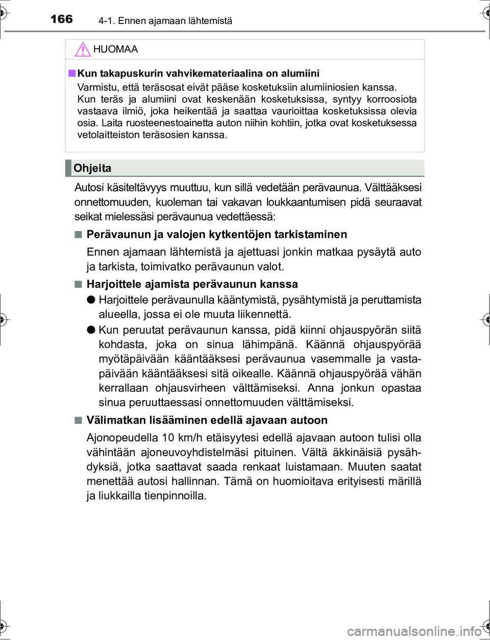 TOYOTA AURIS HYBRID 2016  Omistajan Käsikirja (in Finnish) 1664-1. Ennen ajamaan lähtemistä
OM12K47FI
Autosi käsiteltävyys muuttuu, kun sillä vedetään perävaunua. Välttääksesi
onnettomuuden, kuoleman tai vakavan loukkaantumisen pidä seuraavat
seik