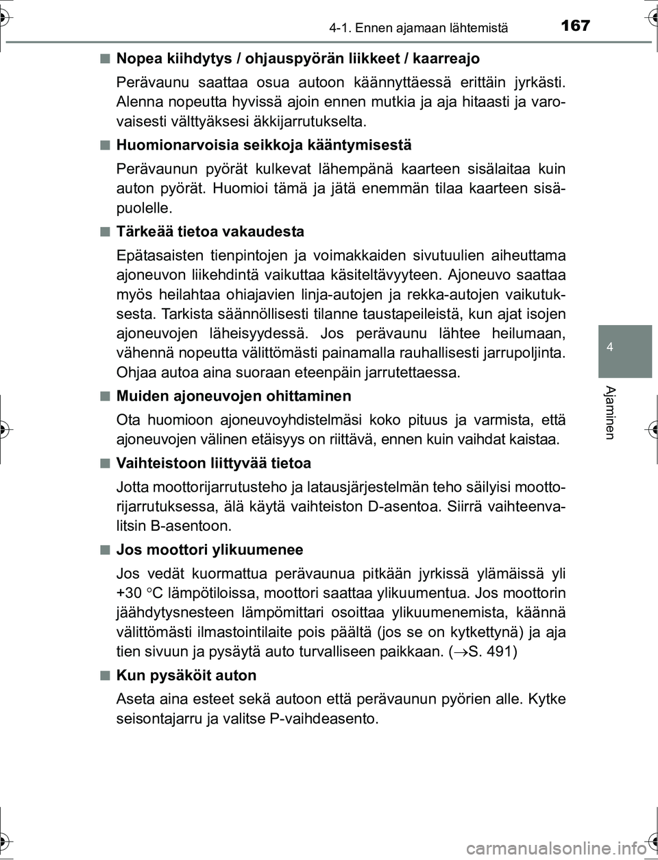 TOYOTA AURIS HYBRID 2016  Omistajan Käsikirja (in Finnish) 1674-1. Ennen ajamaan lähtemistä
OM12K47FI
4
Ajaminen
nNopea kiihdytys / ohjauspyörän liikkeet / kaarreajo
Perävaunu saattaa osua autoon käännyttäessä erittäin jyrkästi.
Alenna nopeutta hyv