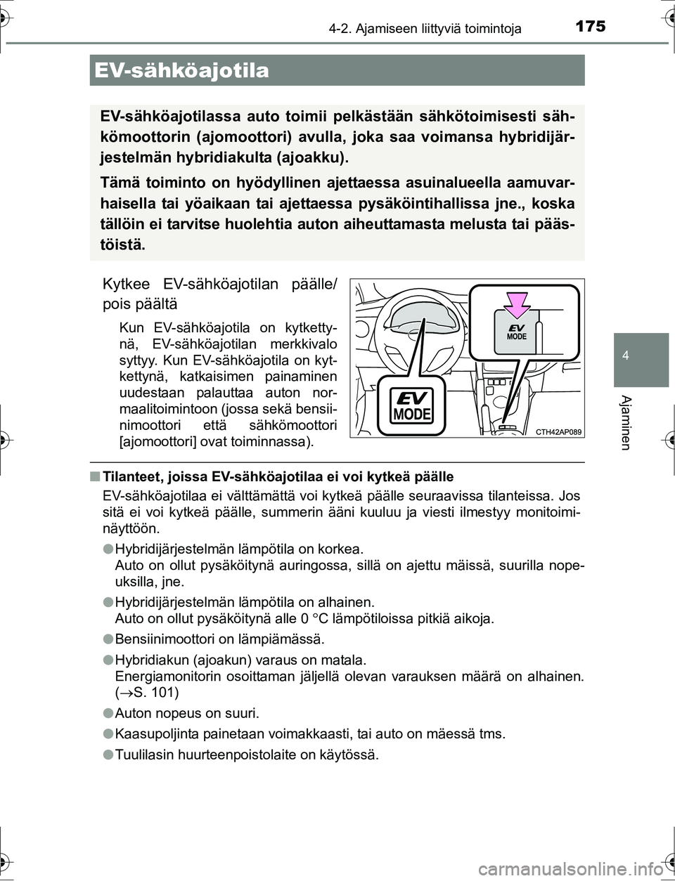 TOYOTA AURIS HYBRID 2016 Omistajan Käsikirja (in Finnish) 1754-2. Ajamiseen liittyviä toimintoja
OM12K47FI
4
Ajaminen
Kytkee EV-sähköajotilan päälle/
pois päältä
Kun EV-sähköajotila on kytketty-
nä, EV-sähköajotilan merkkivalo
syttyy. Kun EV-sä TOYOTA AURIS HYBRID 2016 Omistajan Käsikirja (in Finnish) 1754-2. Ajamiseen liittyviä toimintoja
OM12K47FI
4
Ajaminen
Kytkee EV-sähköajotilan päälle/
pois päältä
Kun EV-sähköajotila on kytketty-
nä, EV-sähköajotilan merkkivalo
syttyy. Kun EV-sä
