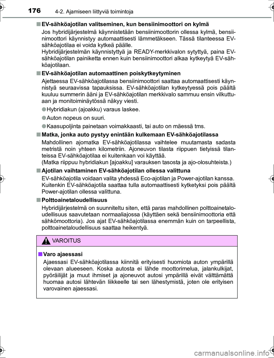 TOYOTA AURIS HYBRID 2016 Omistajan Käsikirja (in Finnish) 1764-2. Ajamiseen liittyviä toimintoja
OM12K47FIn
EV-sähköajotilan valitseminen, kun bensiinimoottori on kylmä
Jos hybridijärjestelmä käynnistetään bensiinimoottorin ollessa kylmä, bensii-
n TOYOTA AURIS HYBRID 2016 Omistajan Käsikirja (in Finnish) 1764-2. Ajamiseen liittyviä toimintoja
OM12K47FIn
EV-sähköajotilan valitseminen, kun bensiinimoottori on kylmä
Jos hybridijärjestelmä käynnistetään bensiinimoottorin ollessa kylmä, bensii-
n