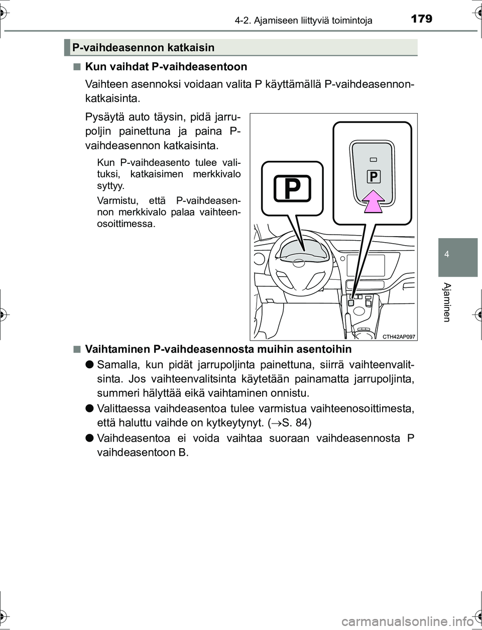 TOYOTA AURIS HYBRID 2016 Omistajan Käsikirja (in Finnish) 1794-2. Ajamiseen liittyviä toimintoja
OM12K47FI
4
Ajaminen
nKun vaihdat P-vaihdeasentoon
Vaihteen asennoksi voidaan valita P käyttämällä P-vaihdeasennon-
katkaisinta.
Pysäytä auto täysin, pid TOYOTA AURIS HYBRID 2016 Omistajan Käsikirja (in Finnish) 1794-2. Ajamiseen liittyviä toimintoja
OM12K47FI
4
Ajaminen
nKun vaihdat P-vaihdeasentoon
Vaihteen asennoksi voidaan valita P käyttämällä P-vaihdeasennon-
katkaisinta.
Pysäytä auto täysin, pid