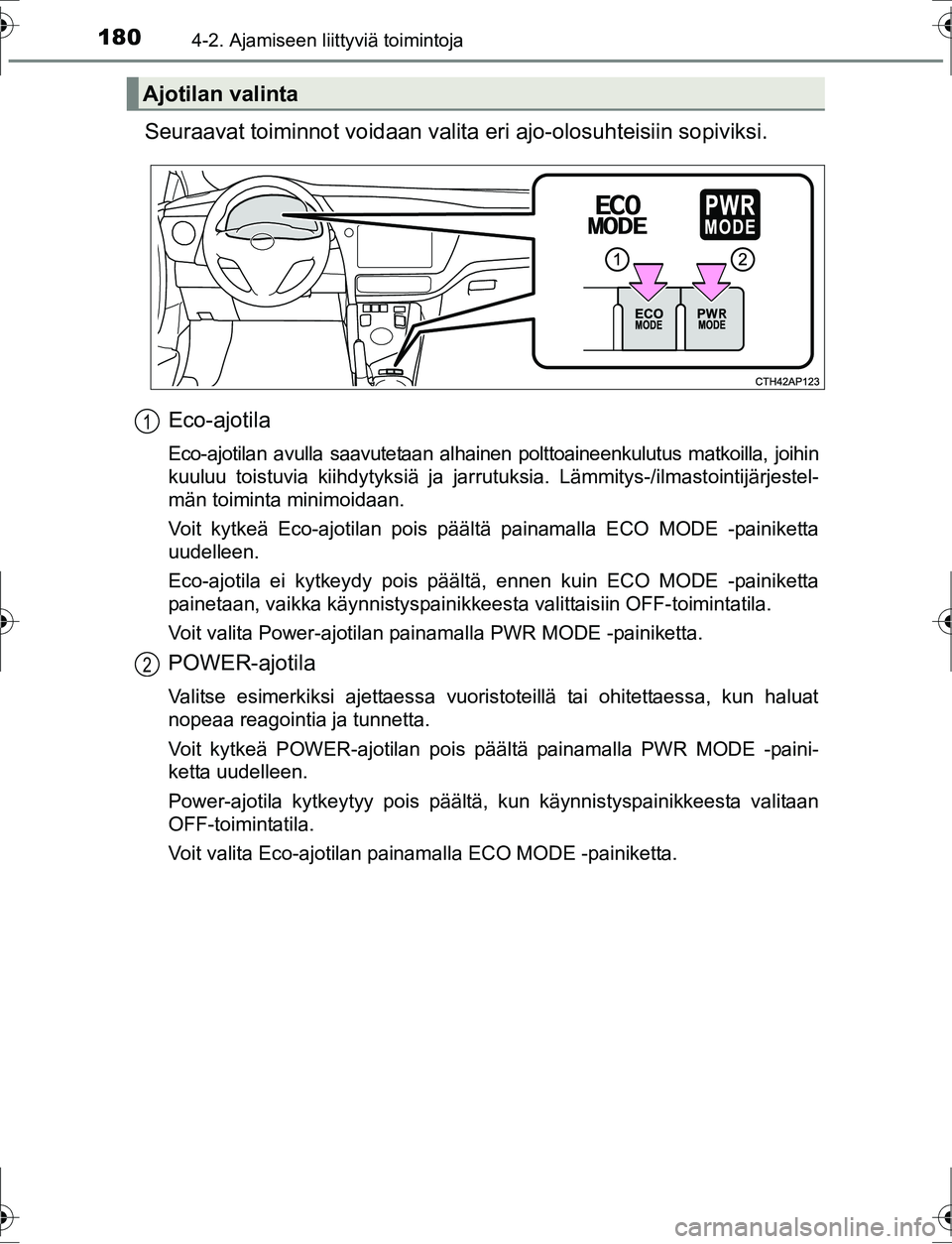 TOYOTA AURIS HYBRID 2016 Omistajan Käsikirja (in Finnish) 1804-2. Ajamiseen liittyviä toimintoja
OM12K47FI
Seuraavat toiminnot voidaan valita eri ajo-olosuhteisiin sopiviksi.
Eco-ajotila
Eco-ajotilan avulla saavutetaan alhainen polttoaineenkulutus matkoilla TOYOTA AURIS HYBRID 2016 Omistajan Käsikirja (in Finnish) 1804-2. Ajamiseen liittyviä toimintoja
OM12K47FI
Seuraavat toiminnot voidaan valita eri ajo-olosuhteisiin sopiviksi.
Eco-ajotila
Eco-ajotilan avulla saavutetaan alhainen polttoaineenkulutus matkoilla