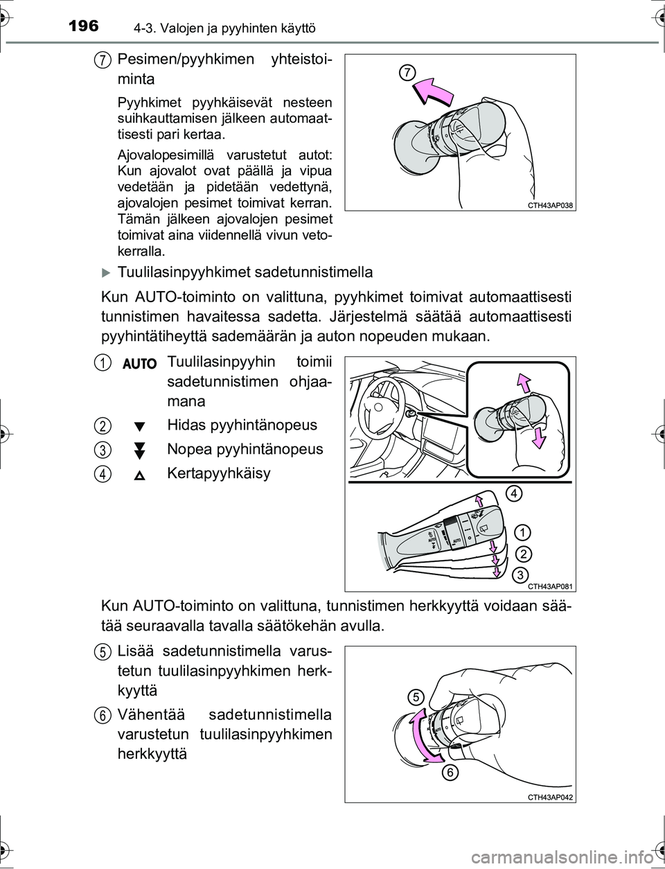 TOYOTA AURIS HYBRID 2016  Omistajan Käsikirja (in Finnish) 1964-3. Valojen ja pyyhinten käyttö
OM12K47FI
Pesimen/pyyhkimen yhteistoi-
minta
Pyyhkimet pyyhkäisevät nesteen
suihkauttamisen jälkeen automaat-
tisesti pari kertaa.
Ajovalopesimillä varustetut