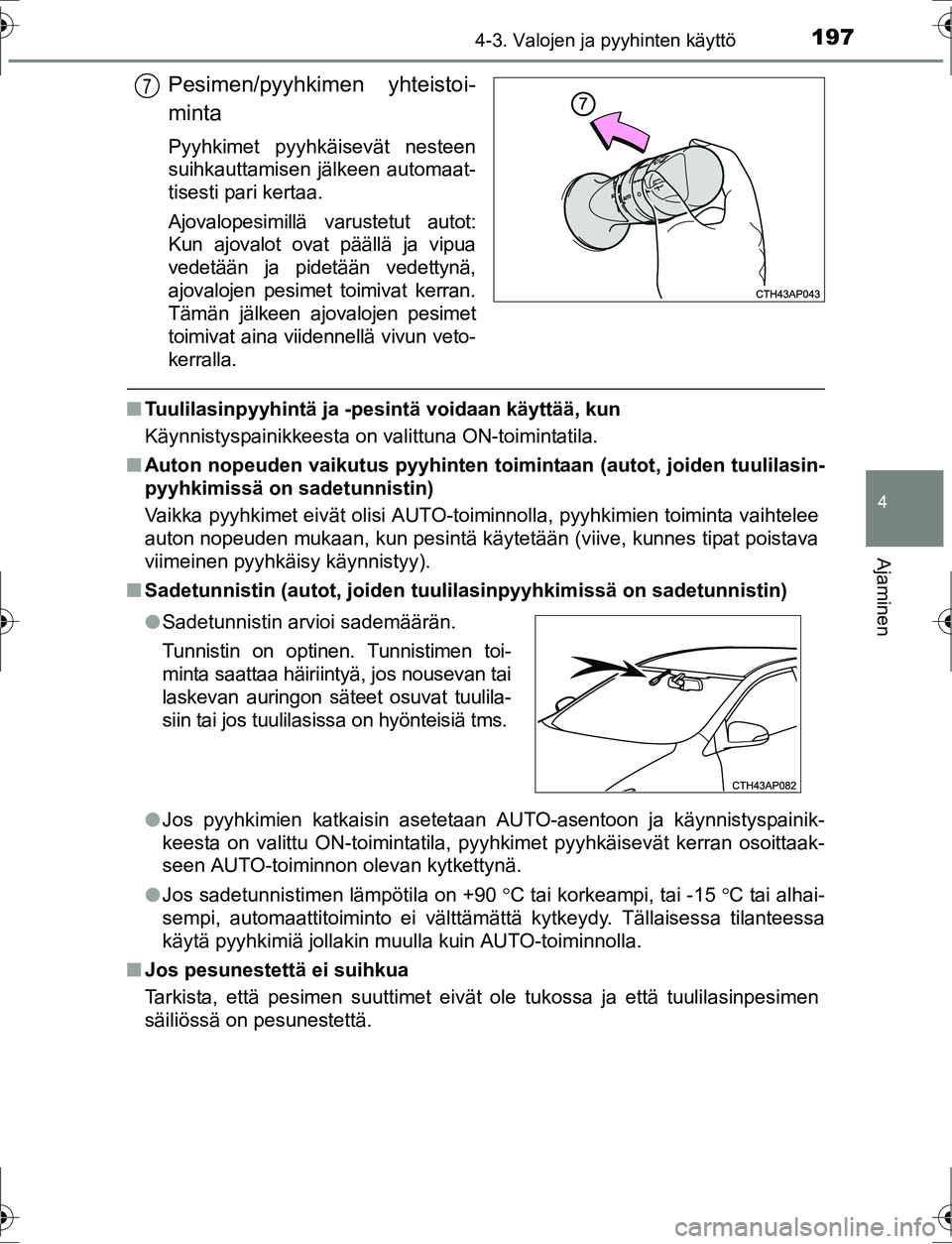 TOYOTA AURIS HYBRID 2016  Omistajan Käsikirja (in Finnish) 1974-3. Valojen ja pyyhinten käyttö
OM12K47FI
4
Ajaminen
Pesimen/pyyhkimen yhteistoi-
minta
Pyyhkimet pyyhkäisevät nesteen
suihkauttamisen jälkeen automaat-
tisesti pari kertaa.
Ajovalopesimillä