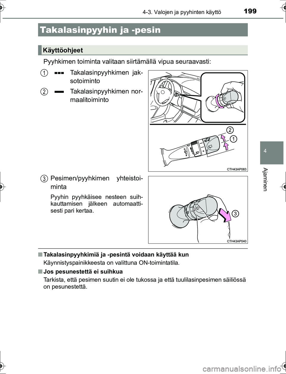 TOYOTA AURIS HYBRID 2016  Omistajan Käsikirja (in Finnish) 1994-3. Valojen ja pyyhinten käyttö
OM12K47FI
4
Ajaminen
Pyyhkimen toiminta valitaan siirtämällä vipua seuraavasti:
Takalasinpyyhkimen jak-
sotoiminto
Takalasinpyyhkimen nor-
maalitoiminto
Pesime