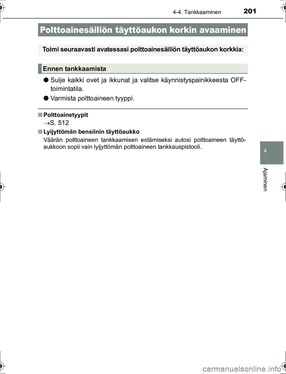TOYOTA AURIS HYBRID 2016 Omistajan Käsikirja (in Finnish) 201
OM12K47FI
4
Ajaminen
4-4. Tankkaaminen
lSulje kaikki ovet ja ikkunat ja valitse käynnistyspainikkeesta OFF-
toimintatila.
l Varmista polttoaineen tyyppi.
nPolttoainetyypit
S. 512
nLyijyttöm TOYOTA AURIS HYBRID 2016 Omistajan Käsikirja (in Finnish) 201
OM12K47FI
4
Ajaminen
4-4. Tankkaaminen
lSulje kaikki ovet ja ikkunat ja valitse käynnistyspainikkeesta OFF-
toimintatila.
l Varmista polttoaineen tyyppi.
nPolttoainetyypit
S. 512
nLyijyttöm