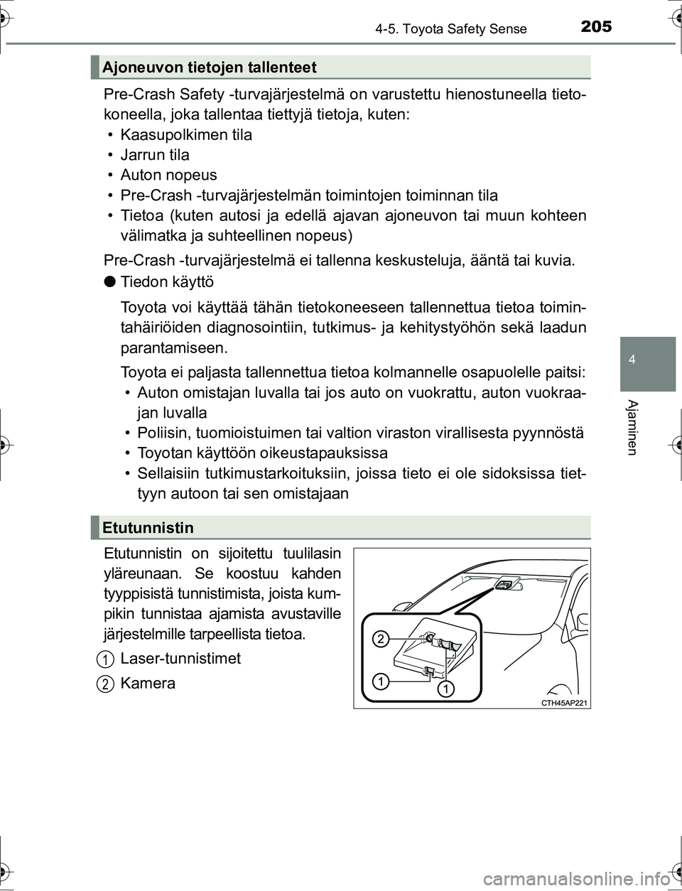 TOYOTA AURIS HYBRID 2016 Omistajan Käsikirja (in Finnish) 2054-5. Toyota Safety Sense
OM12K47FI
4
Ajaminen
Pre-Crash Safety -turvajärjestelmä on varustettu hienostuneella tieto-
koneella, joka tallentaa tiettyjä tietoja, kuten: • Kaasupolkimen tila
• TOYOTA AURIS HYBRID 2016 Omistajan Käsikirja (in Finnish) 2054-5. Toyota Safety Sense
OM12K47FI
4
Ajaminen
Pre-Crash Safety -turvajärjestelmä on varustettu hienostuneella tieto-
koneella, joka tallentaa tiettyjä tietoja, kuten: • Kaasupolkimen tila
•