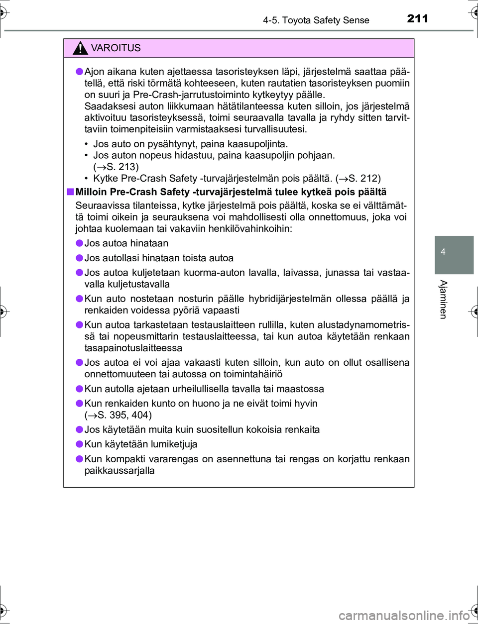 TOYOTA AURIS HYBRID 2016 Omistajan Käsikirja (in Finnish) 2114-5. Toyota Safety Sense
OM12K47FI
4
Ajaminen
VA R O I T U S
lAjon aikana kuten ajettaessa tasoristeyksen läpi, järjestelmä saattaa pää-
tellä, että riski törmätä kohteeseen, kuten rautat TOYOTA AURIS HYBRID 2016 Omistajan Käsikirja (in Finnish) 2114-5. Toyota Safety Sense
OM12K47FI
4
Ajaminen
VA R O I T U S
lAjon aikana kuten ajettaessa tasoristeyksen läpi, järjestelmä saattaa pää-
tellä, että riski törmätä kohteeseen, kuten rautat
