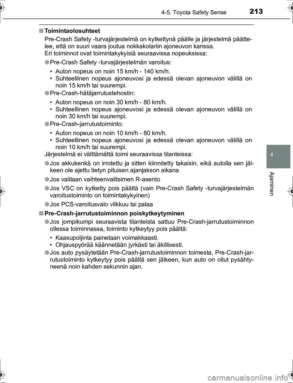TOYOTA AURIS HYBRID 2016 Omistajan Käsikirja (in Finnish) 2134-5. Toyota Safety Sense
OM12K47FI
4
Ajaminen
nToimintaolosuhteet
Pre-Crash Safety -turvajärjestelmä on kytkettynä päälle ja järjestelmä päätte-
lee, että on suuri vaara joutua nokkakolar TOYOTA AURIS HYBRID 2016 Omistajan Käsikirja (in Finnish) 2134-5. Toyota Safety Sense
OM12K47FI
4
Ajaminen
nToimintaolosuhteet
Pre-Crash Safety -turvajärjestelmä on kytkettynä päälle ja järjestelmä päätte-
lee, että on suuri vaara joutua nokkakolar