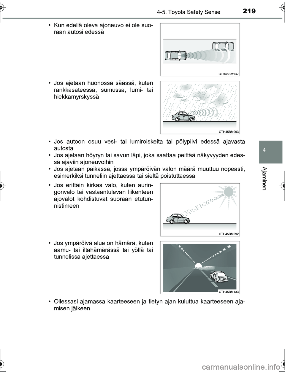TOYOTA AURIS HYBRID 2016 Omistajan Käsikirja (in Finnish) 2194-5. Toyota Safety Sense
OM12K47FI
4
Ajaminen
• Jos autoon osuu vesi- tai lumiroiskeita tai pölypilvi edessä ajavastaautosta
• Jos ajetaan höyryn tai savun läpi, joka saattaa peittää näk TOYOTA AURIS HYBRID 2016 Omistajan Käsikirja (in Finnish) 2194-5. Toyota Safety Sense
OM12K47FI
4
Ajaminen
• Jos autoon osuu vesi- tai lumiroiskeita tai pölypilvi edessä ajavastaautosta
• Jos ajetaan höyryn tai savun läpi, joka saattaa peittää näk