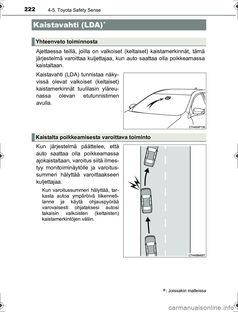 TOYOTA AURIS HYBRID 2016 Omistajan Käsikirja (in Finnish) 2224-5. Toyota Safety Sense
OM12K47FI
Ajettaessa teillä, joilla on valkoiset (keltaiset) kaistamerkinnät, tämä
järjestelmä varoittaa kuljettajaa, kun auto saattaa olla poikkeamassa
kaistaltaan. TOYOTA AURIS HYBRID 2016 Omistajan Käsikirja (in Finnish) 2224-5. Toyota Safety Sense
OM12K47FI
Ajettaessa teillä, joilla on valkoiset (keltaiset) kaistamerkinnät, tämä
järjestelmä varoittaa kuljettajaa, kun auto saattaa olla poikkeamassa
kaistaltaan.