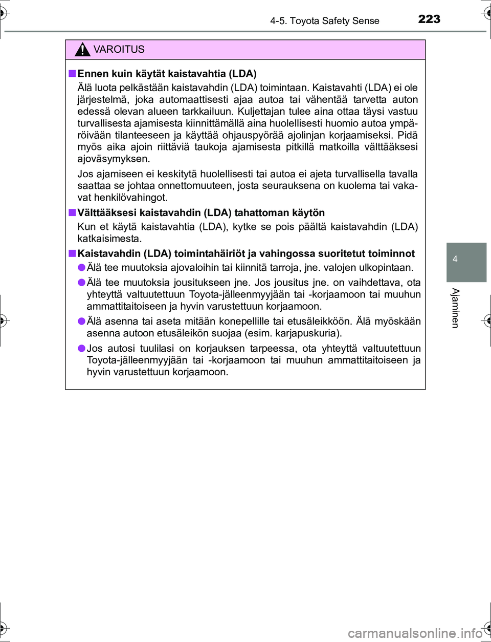 TOYOTA AURIS HYBRID 2016 Omistajan Käsikirja (in Finnish) 2234-5. Toyota Safety Sense
OM12K47FI
4
Ajaminen
VA R O I T U S
nEnnen kuin käytät kaistavahtia (LDA)
Älä luota pelkästään kaistavahdin (LDA) toimintaan. Kaistavahti (LDA) ei ole
järjestelmä, TOYOTA AURIS HYBRID 2016 Omistajan Käsikirja (in Finnish) 2234-5. Toyota Safety Sense
OM12K47FI
4
Ajaminen
VA R O I T U S
nEnnen kuin käytät kaistavahtia (LDA)
Älä luota pelkästään kaistavahdin (LDA) toimintaan. Kaistavahti (LDA) ei ole
järjestelmä,